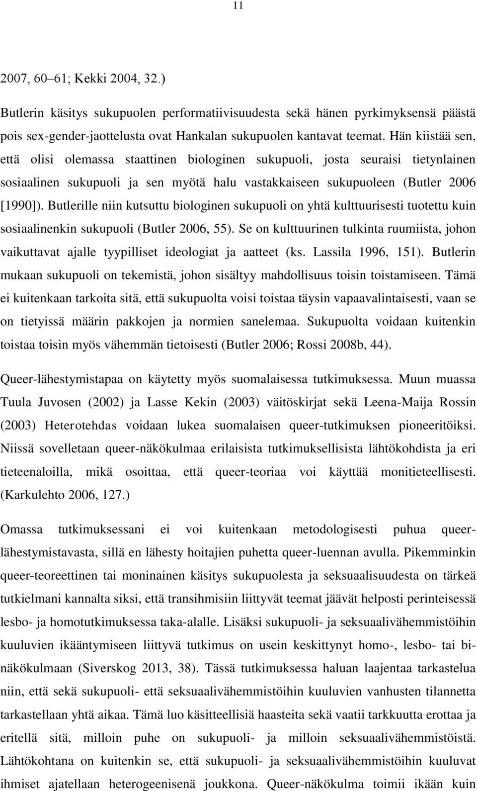 Butlerille niin kutsuttu biologinen sukupuoli on yhtä kulttuurisesti tuotettu kuin sosiaalinenkin sukupuoli (Butler 2006, 55).