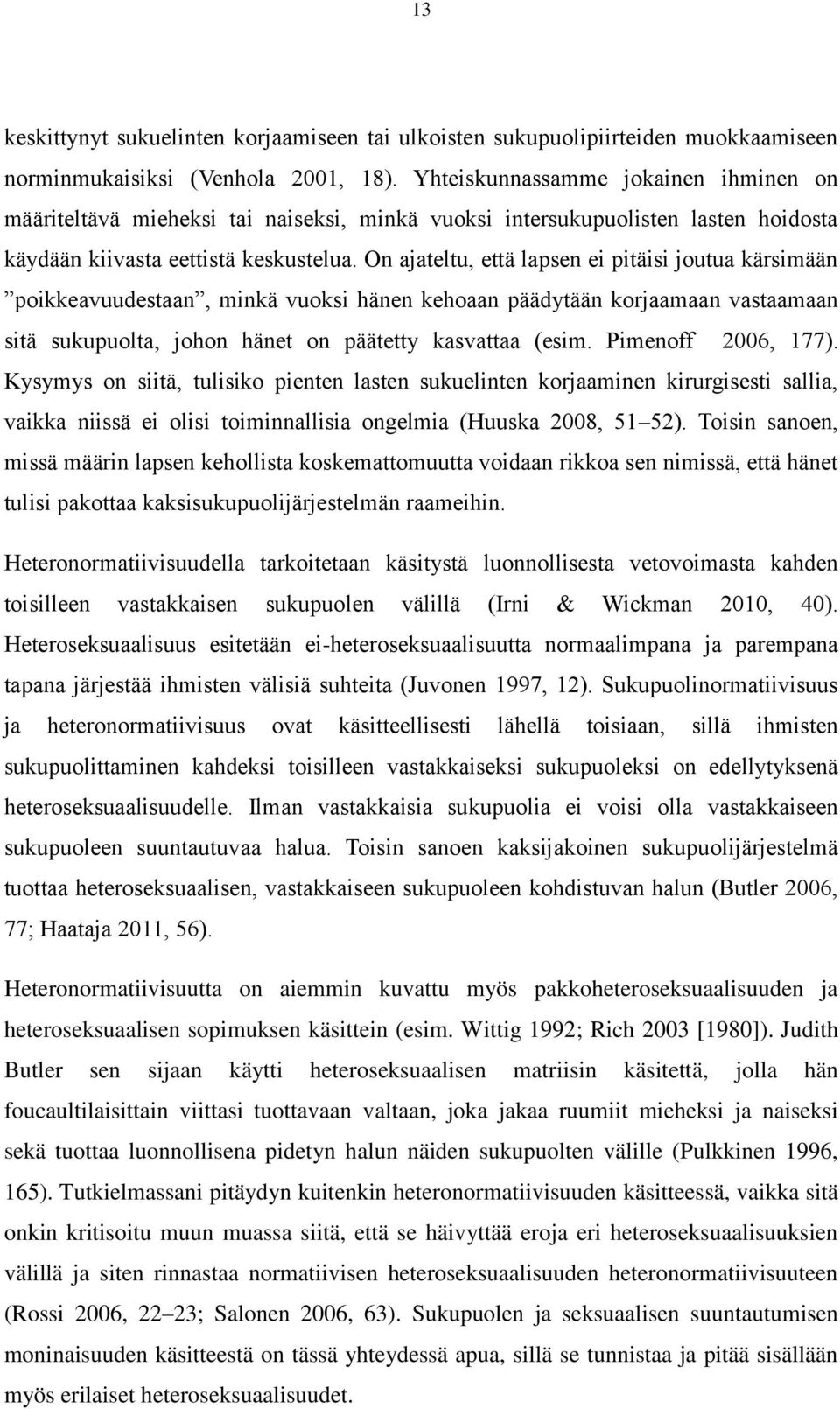 On ajateltu, että lapsen ei pitäisi joutua kärsimään poikkeavuudestaan, minkä vuoksi hänen kehoaan päädytään korjaamaan vastaamaan sitä sukupuolta, johon hänet on päätetty kasvattaa (esim.