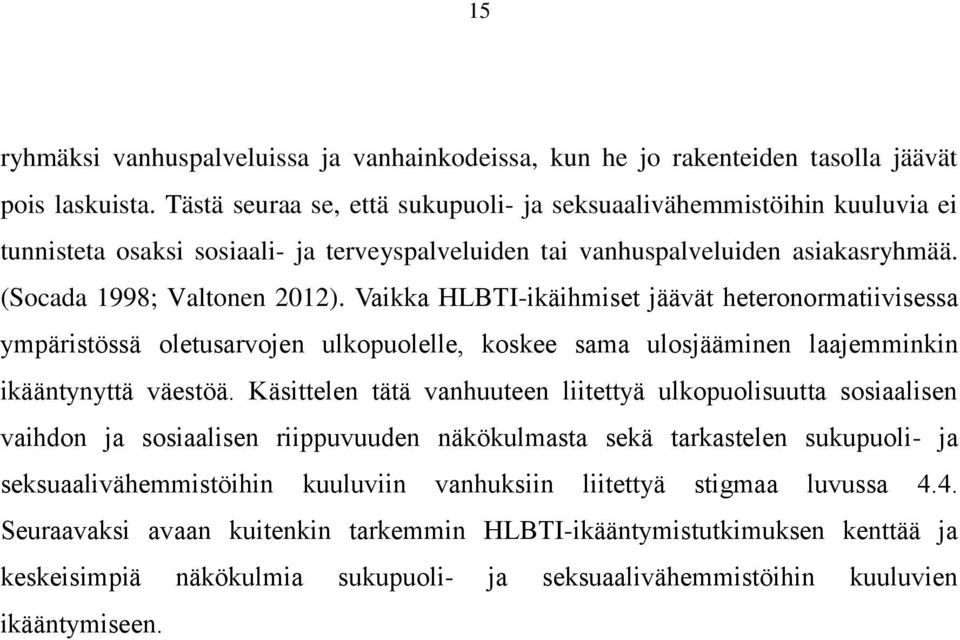 Vaikka HLBTI-ikäihmiset jäävät heteronormatiivisessa ympäristössä oletusarvojen ulkopuolelle, koskee sama ulosjääminen laajemminkin ikääntynyttä väestöä.