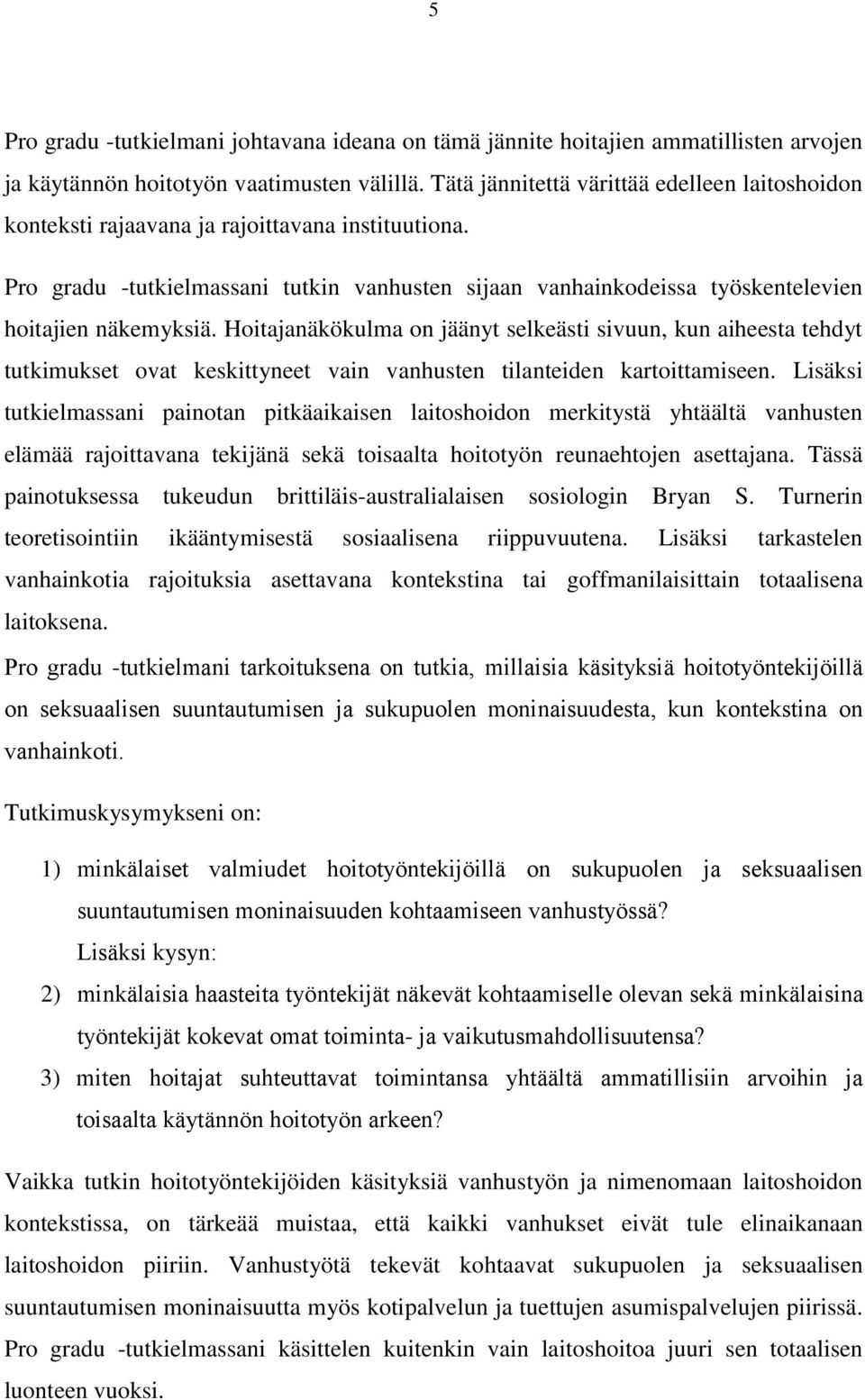 Pro gradu -tutkielmassani tutkin vanhusten sijaan vanhainkodeissa työskentelevien hoitajien näkemyksiä.