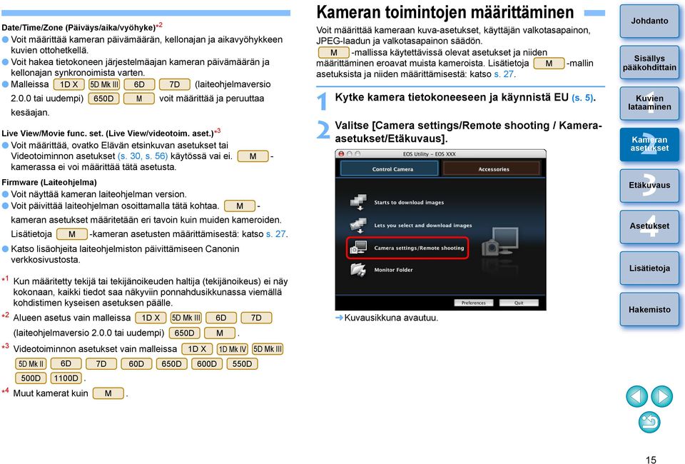 0 tai uudempi) 650D M voit määrittää ja peruuttaa kesäajan. Live View/Movie func. set. (Live View/videotoim. aset.)* Voit määrittää, ovatko Elävän etsinkuvan tai Videotoiminnon (s. 0, s.