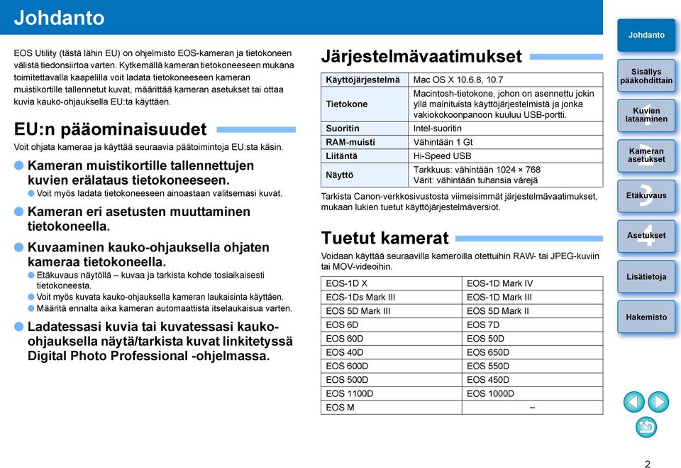 käyttäen. EU:n pääominaisuudet Voit ohjata kameraa ja käyttää seuraavia päätoimintoja EU:sta käsin. muistikortille tallennettujen kuvien erälataus tietokoneeseen.