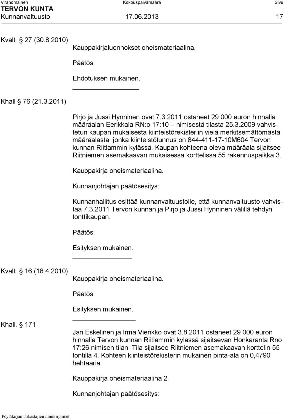 Kaupan kohteena oleva määräala sijaitsee Riitniemen asemakaavan mukaisessa korttelissa 55 rakennuspaikka 3. Kauppakirja oheismateriaalina.