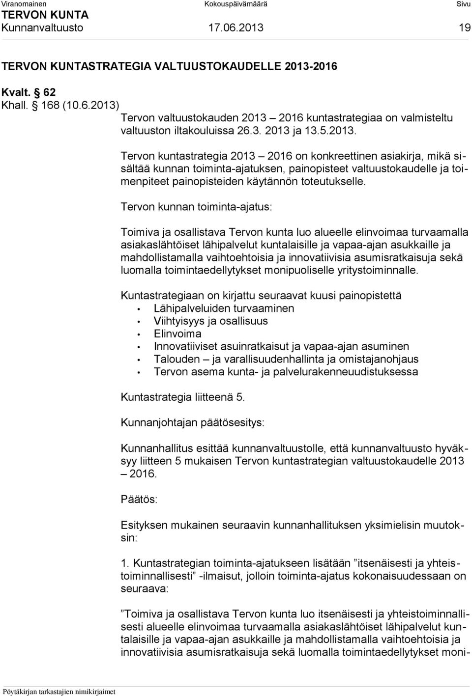 Tervon kunnan toiminta-ajatus: Toimiva ja osallistava Tervon kunta luo alueelle elinvoimaa turvaamalla asiakaslähtöiset lähipalvelut kuntalaisille ja vapaa-ajan asukkaille ja mahdollistamalla