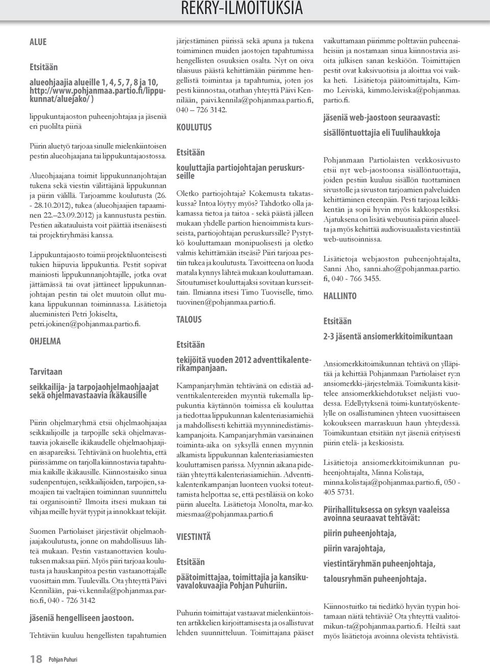 Alueohjaajana toimit lippukunnanjohtajan tukena sekä viestin välittäjänä lippukunnan ja piirin välillä. Tarjoamme koulutusta (26. - 28.10.2012), tukea (alueohjaajien tapaaminen 22. 23.09.