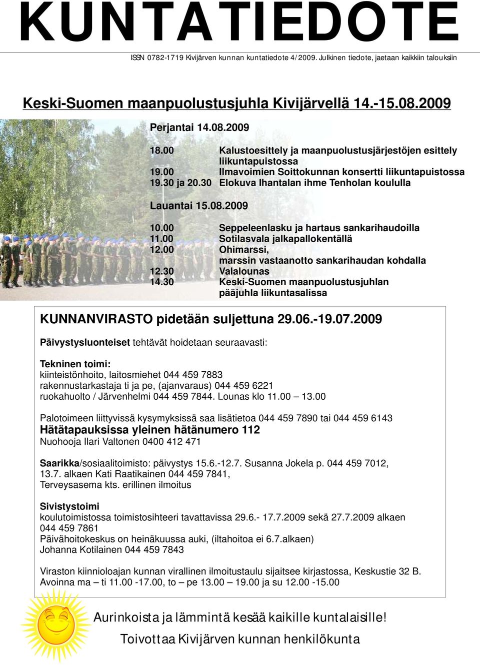 30 Elokuva Ihantalan ihme Tenholan koululla Lauantai 15.08.2009 10.00 Seppeleenlasku ja hartaus sankarihaudoilla 11.00 Sotilasvala jalkapallokentällä 12.