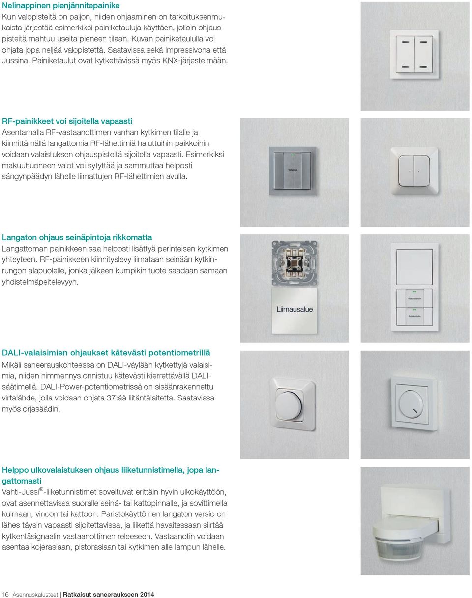 RF-painikkeet voi sijoitella vapaasti Asentamalla RF-vastaanottimen vanhan kytkimen tilalle ja kiinnittämällä langattomia RF-lähettimiä haluttuihin paikkoihin voidaan valaistuksen ohjauspisteitä