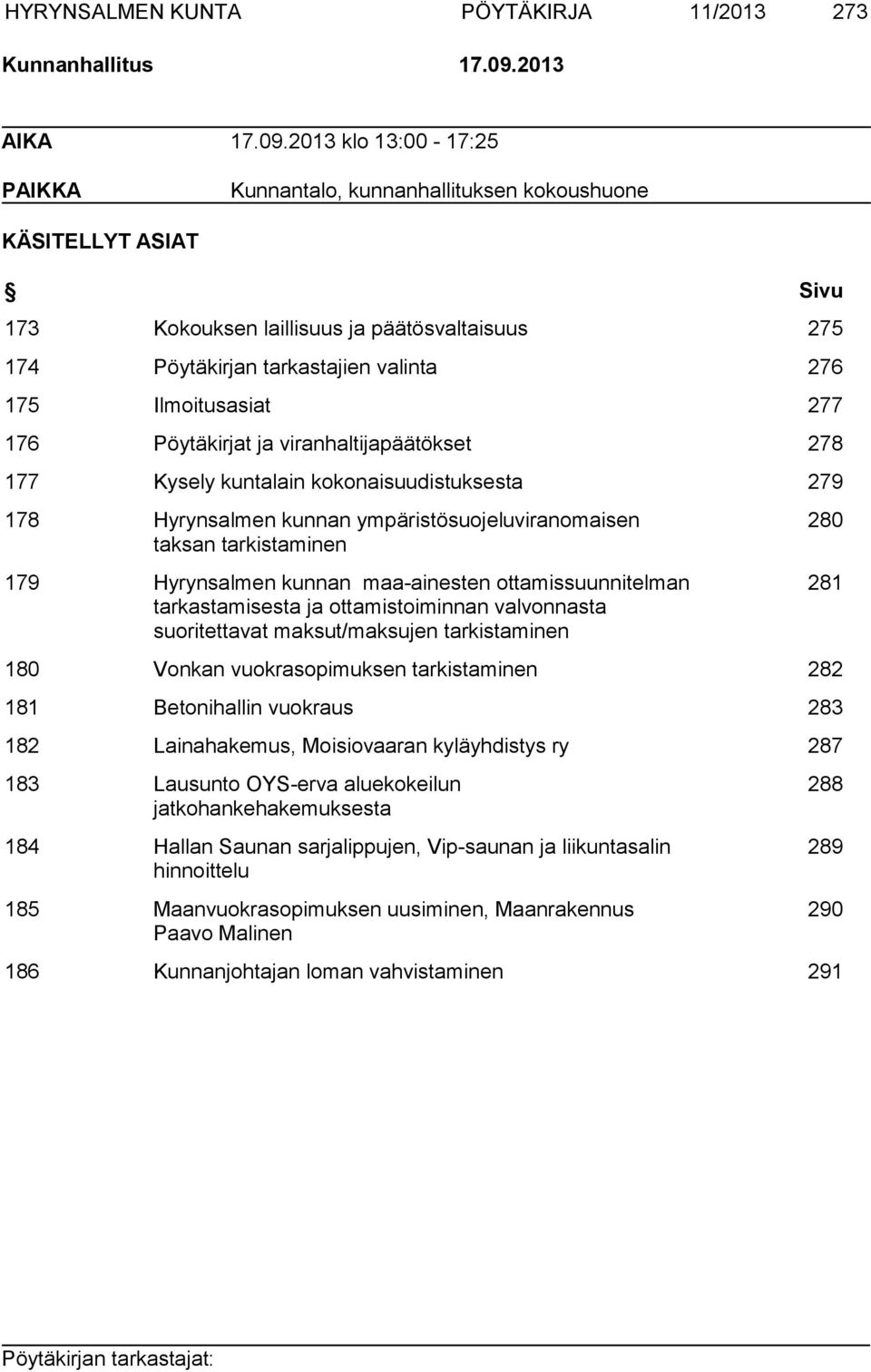 2013 klo 13:00-17:25 PAIKKA Kunnantalo, kunnanhallituksen kokoushuone KÄSITELLYT ASIAT Sivu 173 Kokouksen laillisuus ja päätösvaltaisuus 275 174 Pöytäkirjan tarkastajien valinta 276 175 Ilmoitusasiat