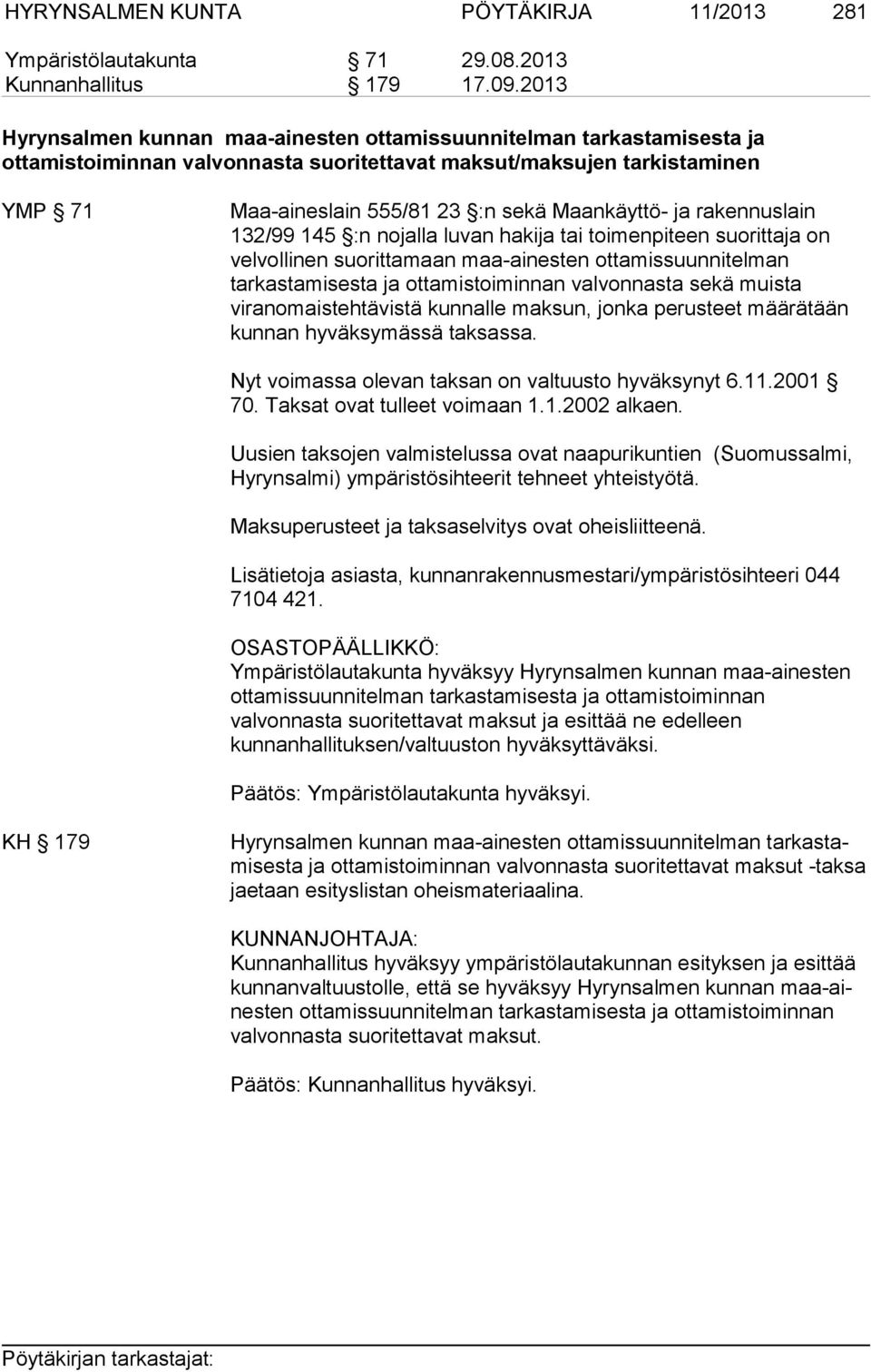 ja rakennuslain 132/99 145 :n nojalla luvan hakija tai toimenpiteen suorittaja on velvollinen suorittamaan maa-ainesten ottamissuunnitelman tarkastamisesta ja ottamistoiminnan valvonnasta sekä muista