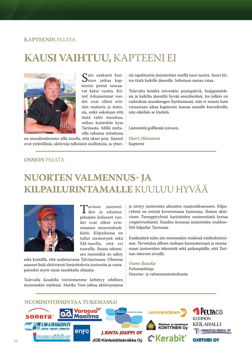 Millä mittarilla tahansa mitattuna on seurahenkemme sillä tasolla, että oksat pois.