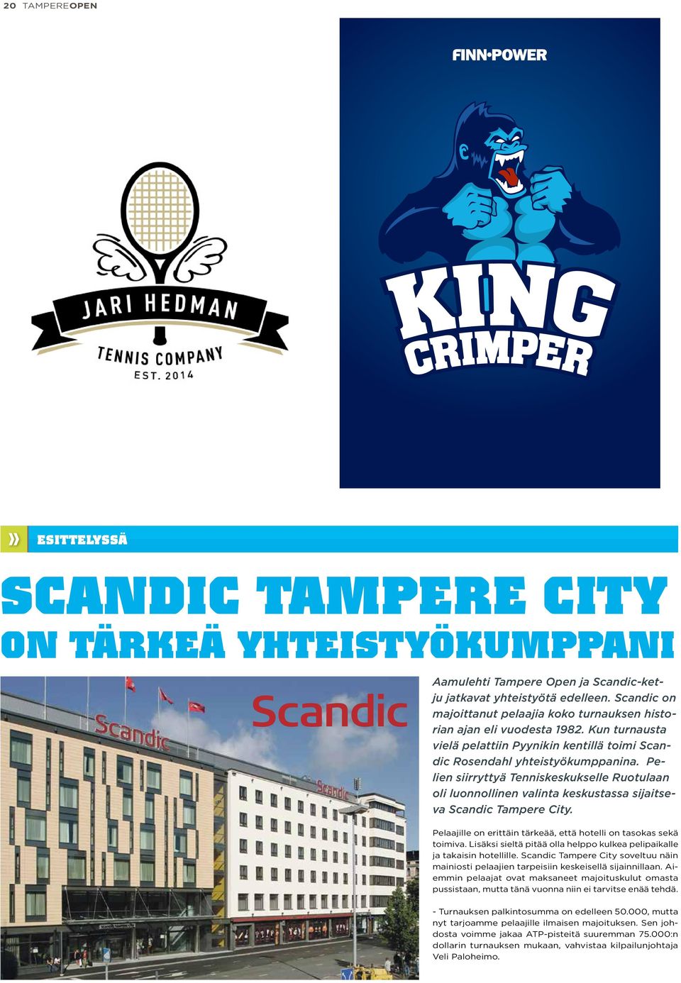 Pelien siirryttyä Tenniskeskukselle Ruotulaan oli luonnollinen valinta keskustassa sijaitseva Scandic Tampere City. Pelaajille on erittäin tärkeää, että hotelli on tasokas sekä toimiva.