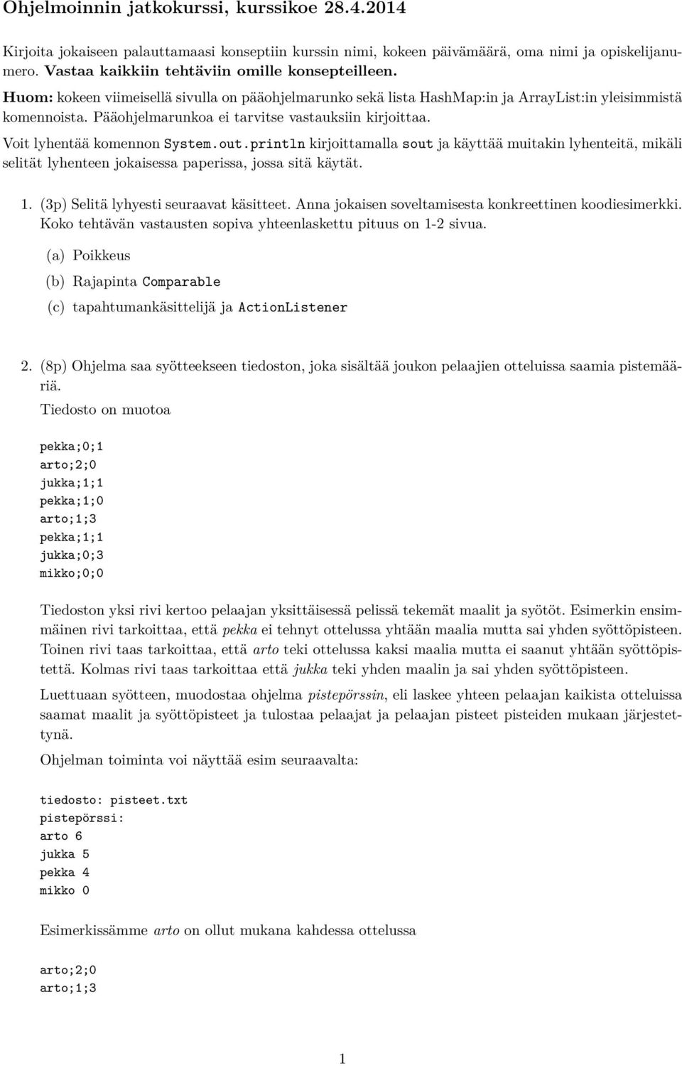 Pääohjelmarunkoa ei tarvitse vastauksiin kirjoittaa. Voit lyhentää komennon System.out.
