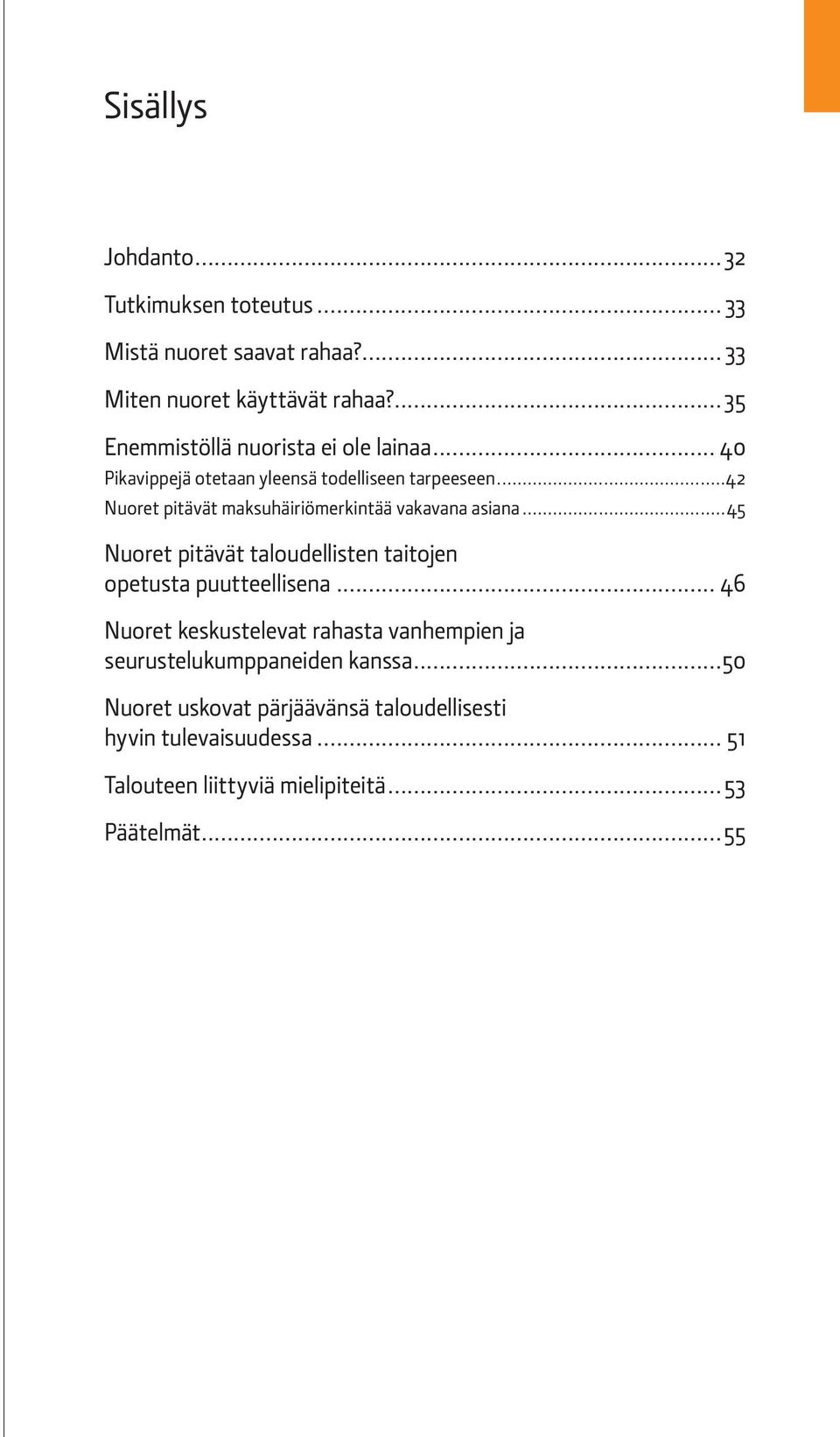 ..42 Nuoret pitävät maksuhäiriömerkintää vakavana asiana...45 Nuoret pitävät taloudellisten taitojen opetusta puutteellisena.