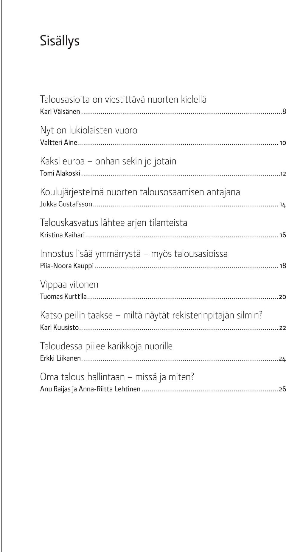 .. 14 Talouskasvatus lähtee arjen tilanteista Kristina Kaihari... 16 Innostus lisää ymmärrystä myös talousasioissa Piia-Noora Kauppi.