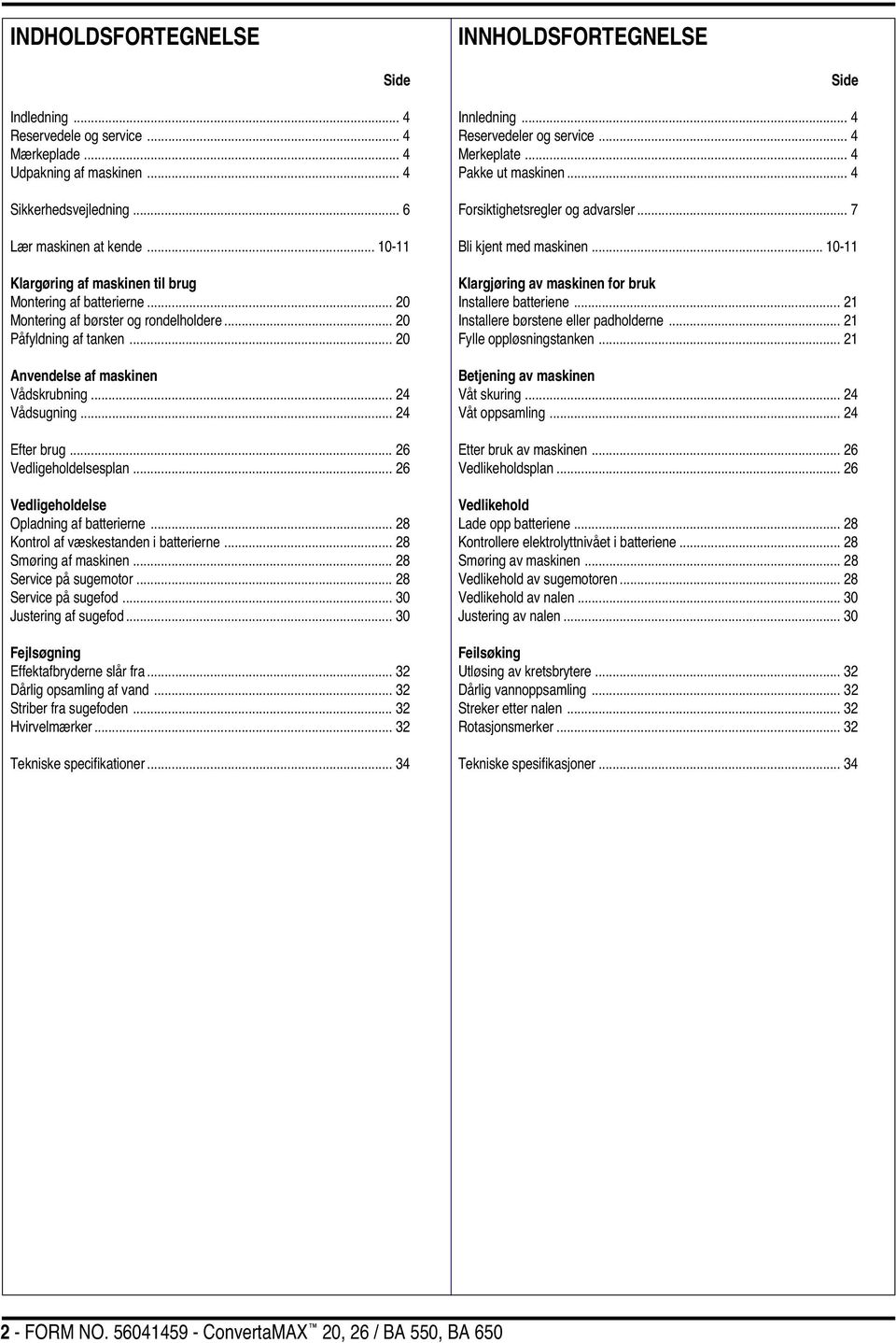 .. 24 Efter brug... 26 Vedligeholdelsesplan... 26 Vedligeholdelse Opladning af batterierne... 28 Kontrol af væskestanden i batterierne... 28 Smøring af maskinen... 28 Service på sugemotor.