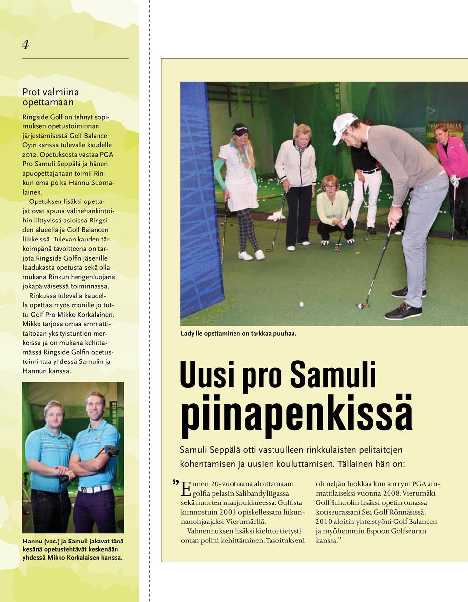 Opetuksen lisäksi opettajat ovat apuna välinehankintoihin liittyvissä asioissa Ringsiden alueella ja Golf Balancen liikkeissä.