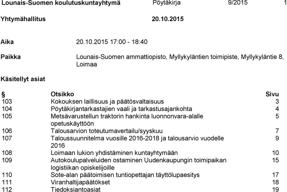 2015 17:00-18:40 Paikka Lounais-Suomen ammattiopisto, Myllykyläntien toimipiste, Myllykyläntie 8, Loimaa Käsitellyt asiat Otsikko Sivu 103 Kokouksen laillisuus ja päätösvaltaisuus 3 104