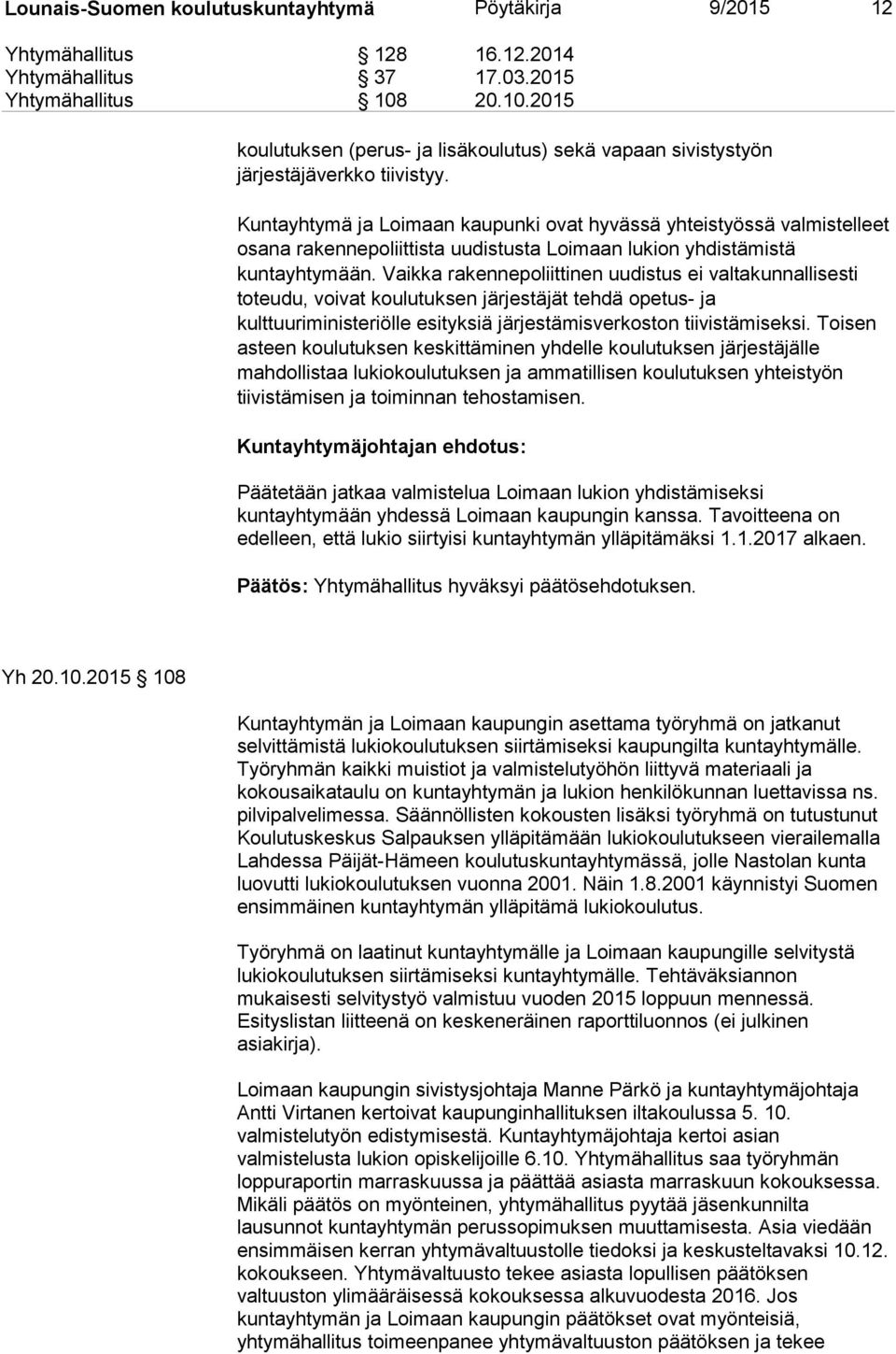 Kuntayhtymä ja Loimaan kaupunki ovat hyvässä yhteistyössä valmistelleet osana rakennepoliittista uudistusta Loimaan lukion yhdistämistä kuntayhtymään.