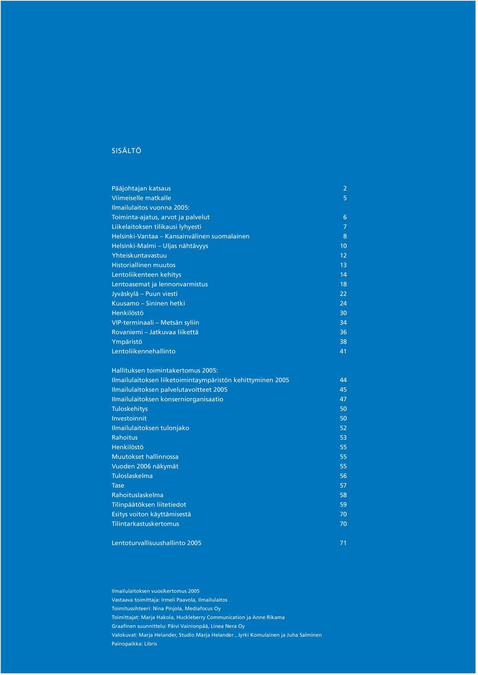 Henkilöstö 30 VIP-terminaali Metsän syliin 34 Rovaniemi Jatkuvaa liikettä 36 Ympäristö 38 Lentoliikennehallinto 41 Hallituksen toimintakertomus 2005: Ilmailulaitoksen liiketoimintaympäristön