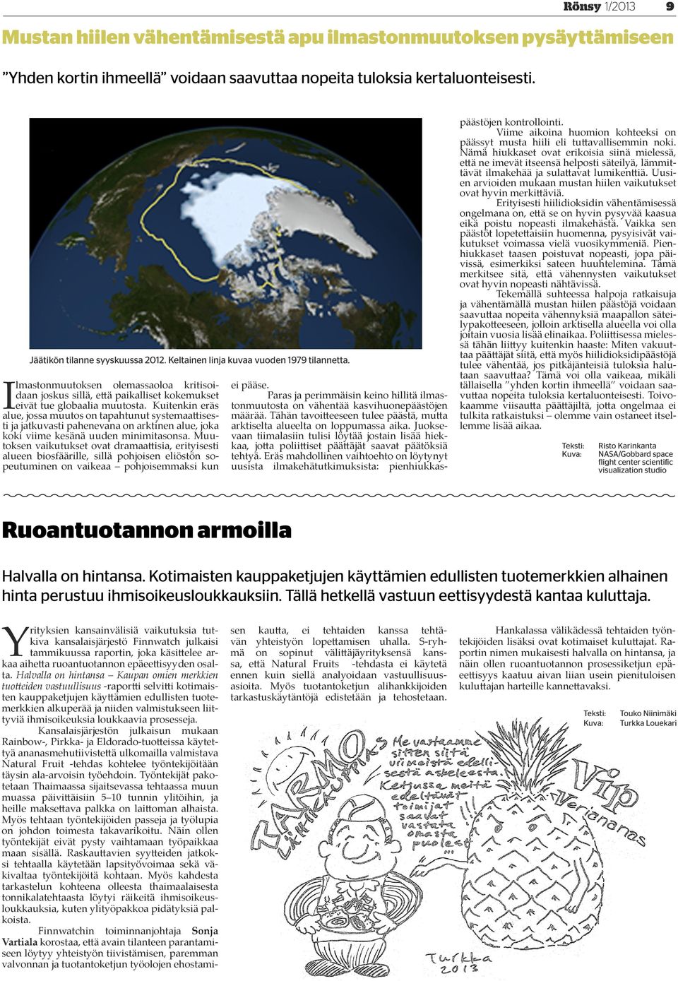 Kuitenkin eräs alue, jossa muutos on tapahtunut systemaattisesti ja jatkuvasti pahenevana on arktinen alue, joka koki viime kesänä uuden minimitasonsa.