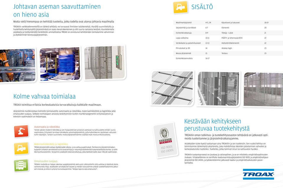 Kuuntelemalla asiakkaita ja hyödyntämällä henkilöstön ammattitaitoa TROAX on onnistunut kehittämään toimialamme vahvimman ja älykkäimmän konesuojajärjestelmän.