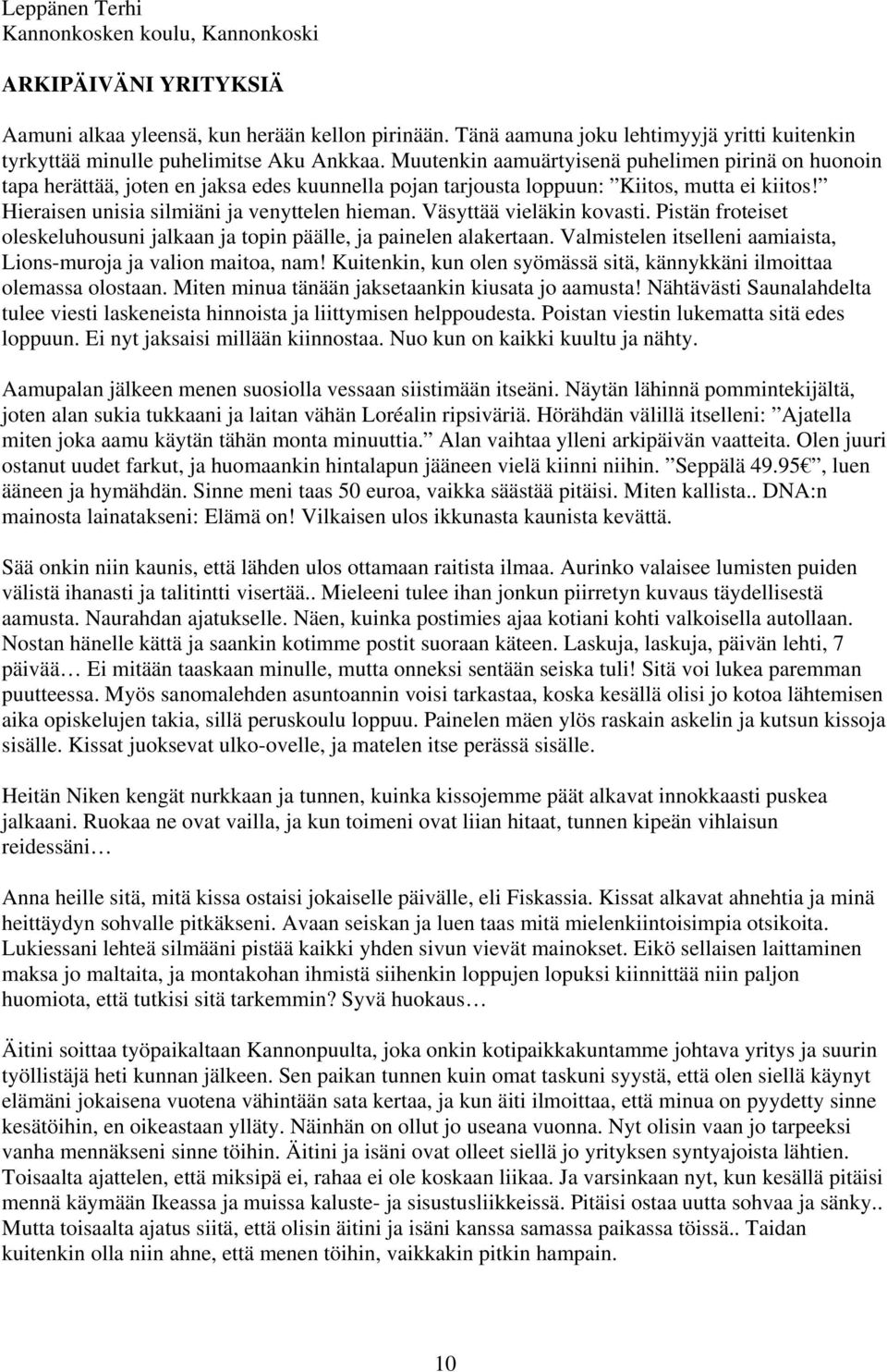 Muutenkin aamuärtyisenä puhelimen pirinä on huonoin tapa herättää, joten en jaksa edes kuunnella pojan tarjousta loppuun: Kiitos, mutta ei kiitos! Hieraisen unisia silmiäni ja venyttelen hieman.