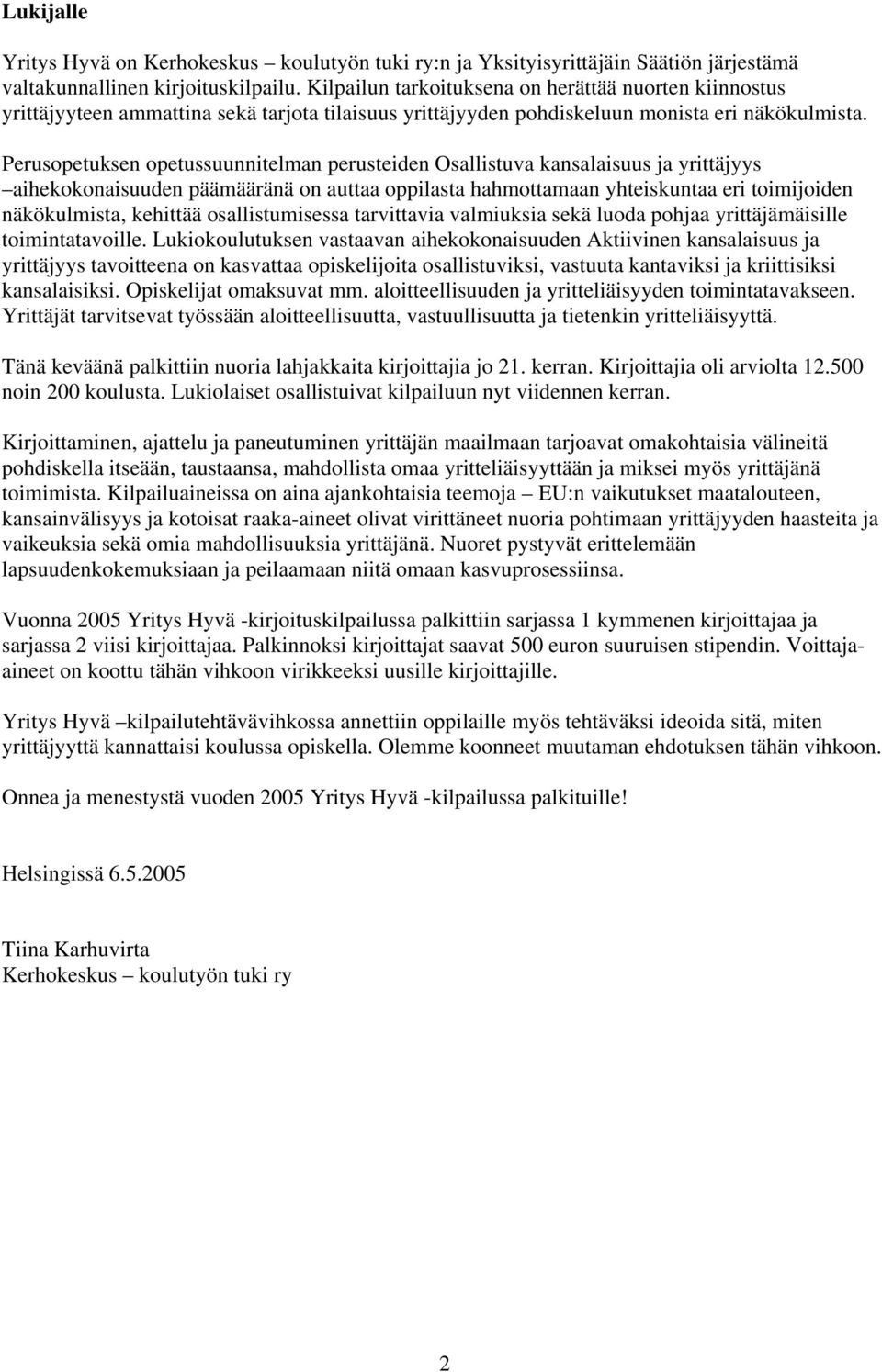 Perusopetuksen opetussuunnitelman perusteiden Osallistuva kansalaisuus ja yrittäjyys aihekokonaisuuden päämääränä on auttaa oppilasta hahmottamaan yhteiskuntaa eri toimijoiden näkökulmista, kehittää