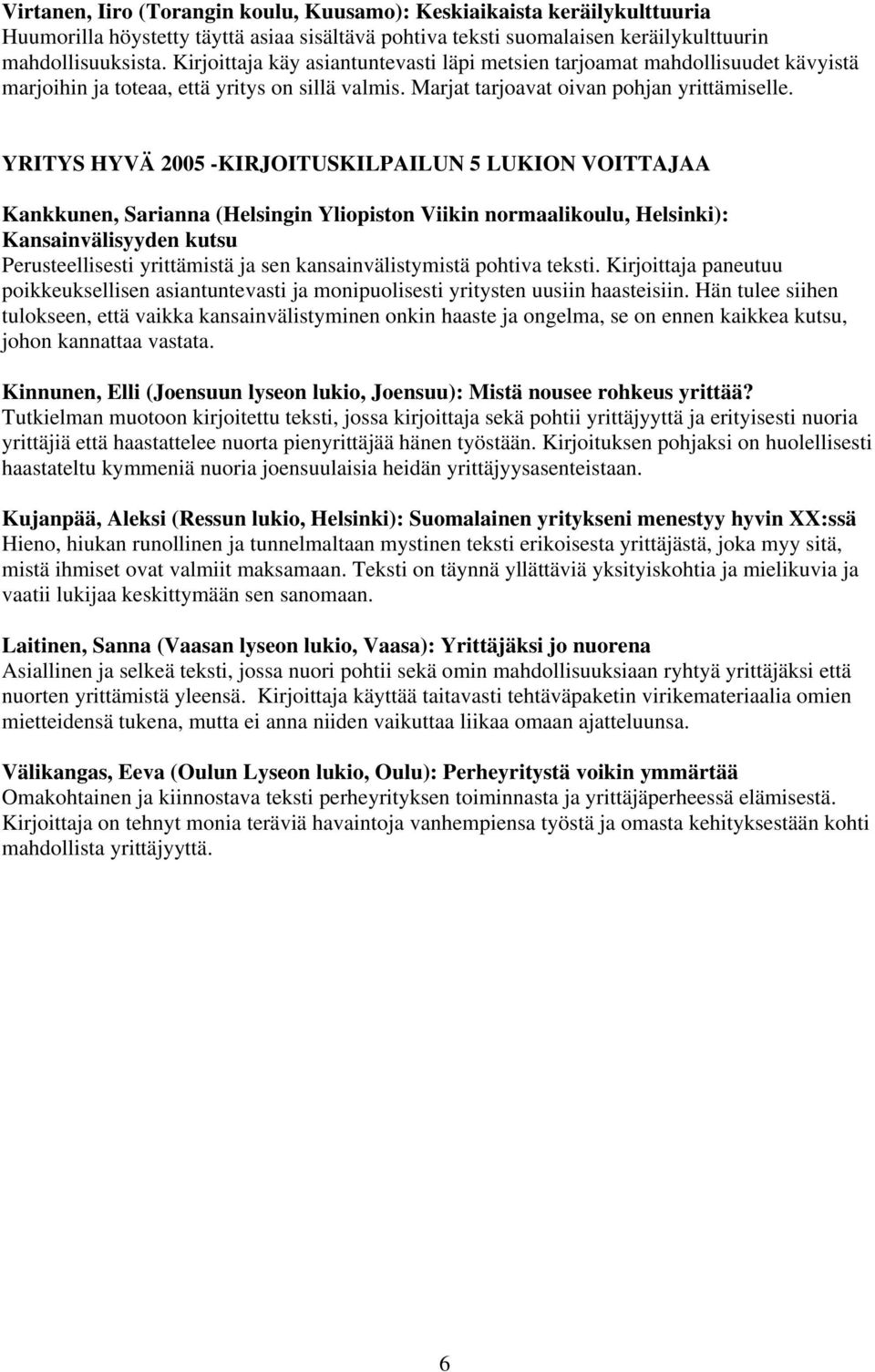 YRITYS HYVÄ 2005 -KIRJOITUSKILPAILUN 5 LUKION VOITTAJAA Kankkunen, Sarianna (Helsingin Yliopiston Viikin normaalikoulu, Helsinki): Kansainvälisyyden kutsu Perusteellisesti yrittämistä ja sen