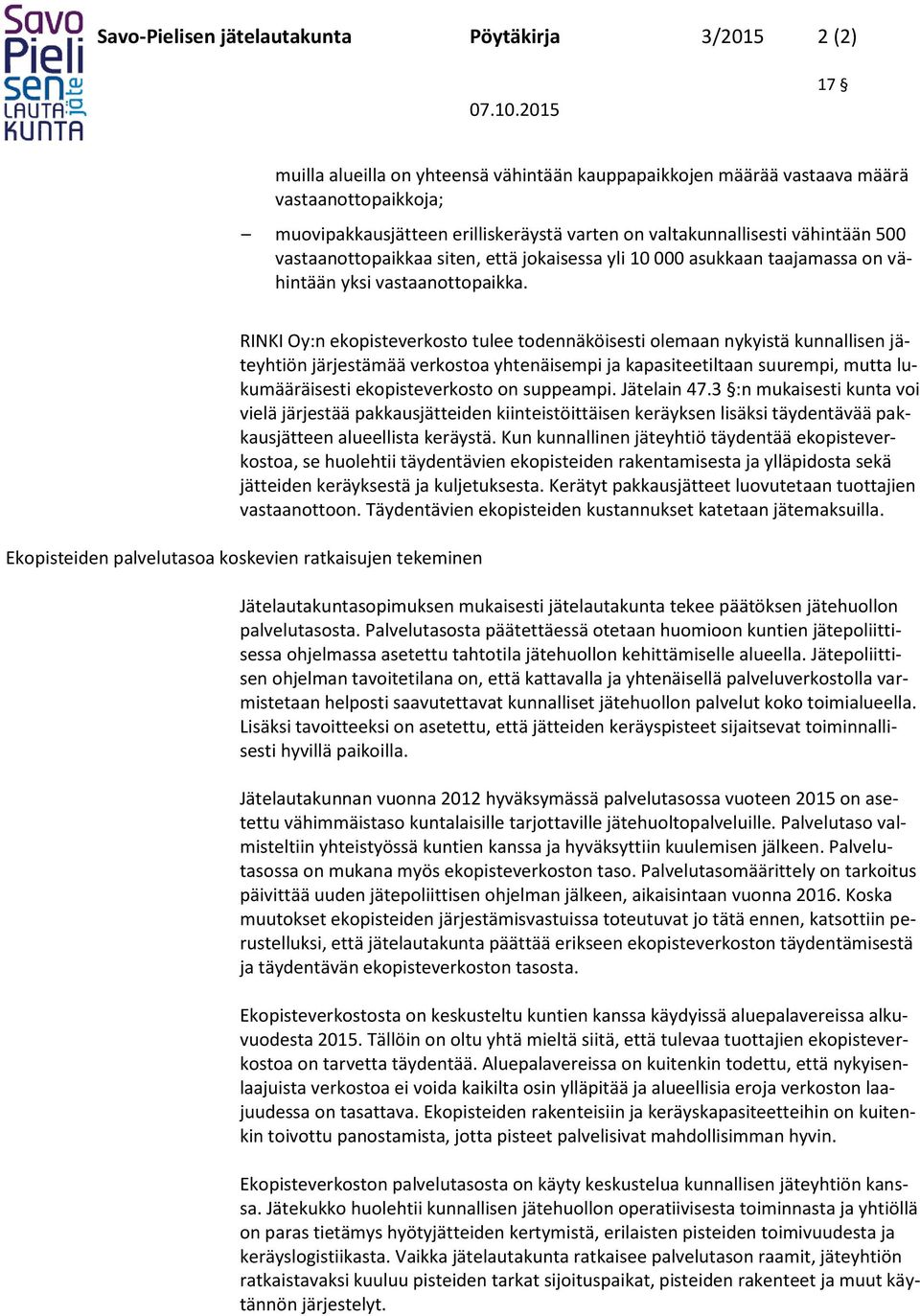 RINKI Oy:n ekopisteverkosto tulee todennäköisesti olemaan nykyistä kunnallisen jäteyhtiön järjestämää verkostoa yhtenäisempi ja kapasiteetiltaan suurempi, mutta lukumääräisesti ekopisteverkosto on