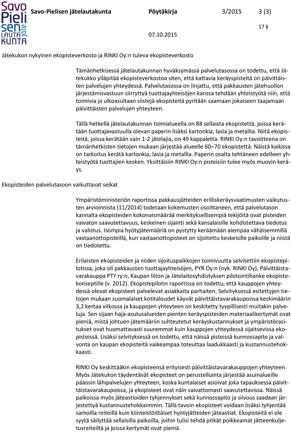 Palvelutasossa on linjattu, että pakkausten jätehuollon järjestämisvastuun siirryttyä tuottajayhteisöjen kanssa tehdään yhteistyötä niin, että toimivia ja ulkoasultaan siistejä ekopisteitä pyritään