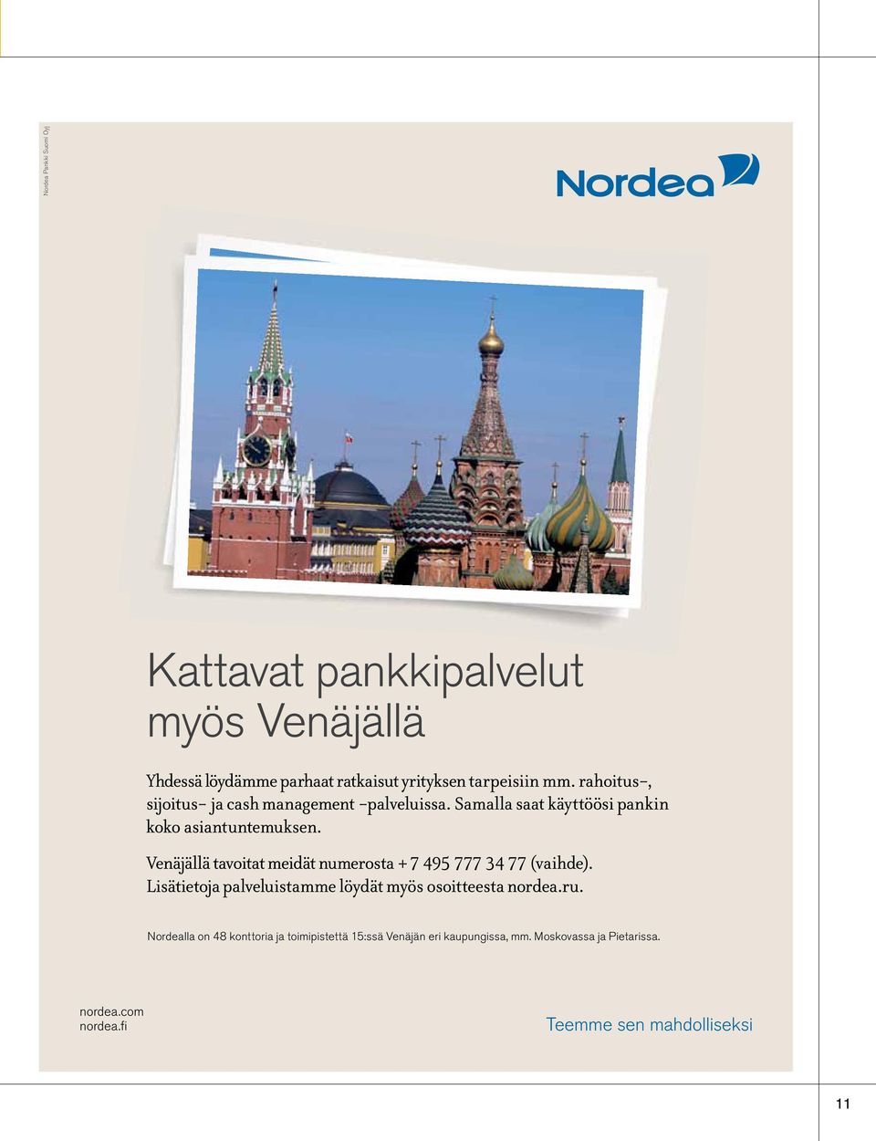 Venäjällä tavoitat meidät numerosta + 7 495 777 34 77 (vaihde). Lisätietoja palveluistamme löydät myös osoitteesta nordea.ru.