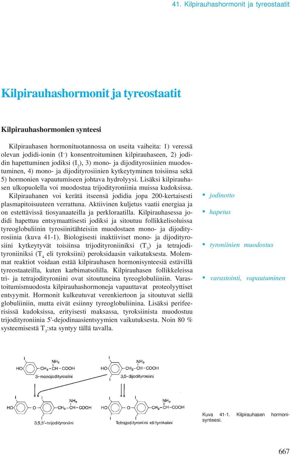 johtava hydrolyysi. Lisäksi kilpirauhasen ulkopuolella voi uodostua trijodityroniinia uissa kudoksissa. Kilpirauhanen voi kerätä itseensä jodidia jopa 200-kertaisesti plasapitoisuuteen verrattuna.