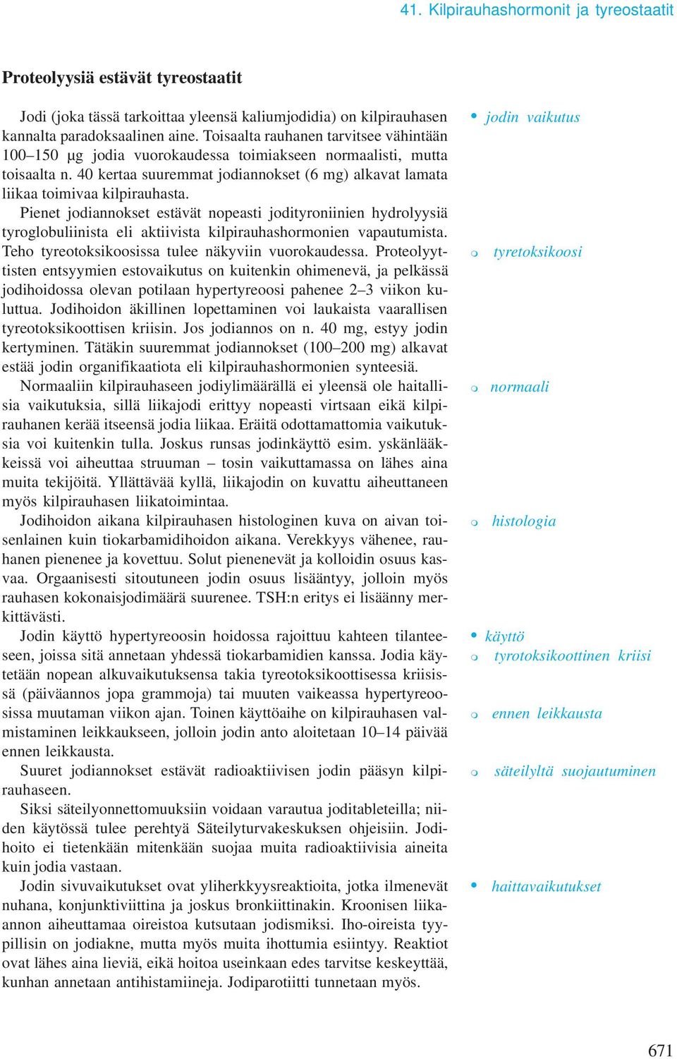 Pienet jodiannokset estävät nopeasti jodityroniinien hydrolyysiä tyroglobuliinista eli aktiivista kilpirauhashoronien vapautuista. Teho tyreotoksikoosissa tulee näkyviin vuorokaudessa.