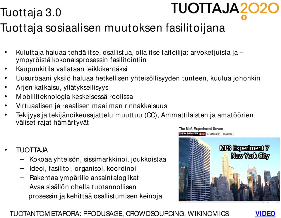 leikkikentäksi Uusurbaani yksilö haluaa hetkellisen yhteisöllisyyden tunteen, kuulua johonkin Arjen katkaisu, yllätyksellisyys Mobiiliteknologia keskeisessä roolissa Virtuaalisen ja reaalisen