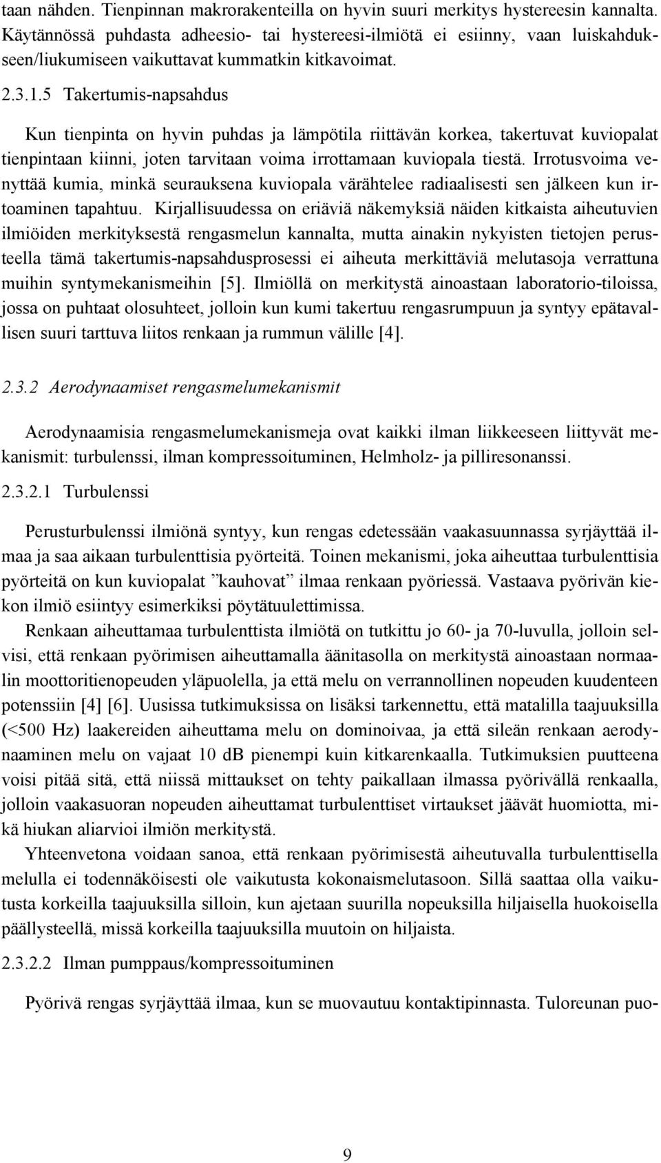 5 Takertumis-napsahdus Kun tienpinta on hyvin puhdas ja lämpötila riittävän korkea, takertuvat kuviopalat tienpintaan kiinni, joten tarvitaan voima irrottamaan kuviopala tiestä.