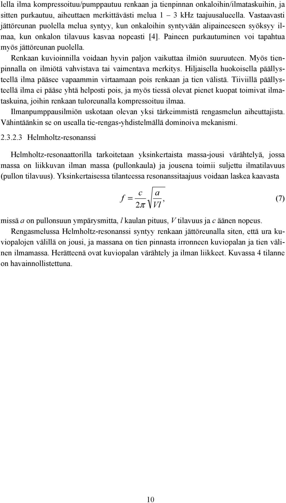 Paineen purkautuminen voi tapahtua myös jättöreunan puolella. Renkaan kuvioinnilla voidaan hyvin paljon vaikuttaa ilmiön suuruuteen. Myös tienpinnalla on ilmiötä vahvistava tai vaimentava merkitys.