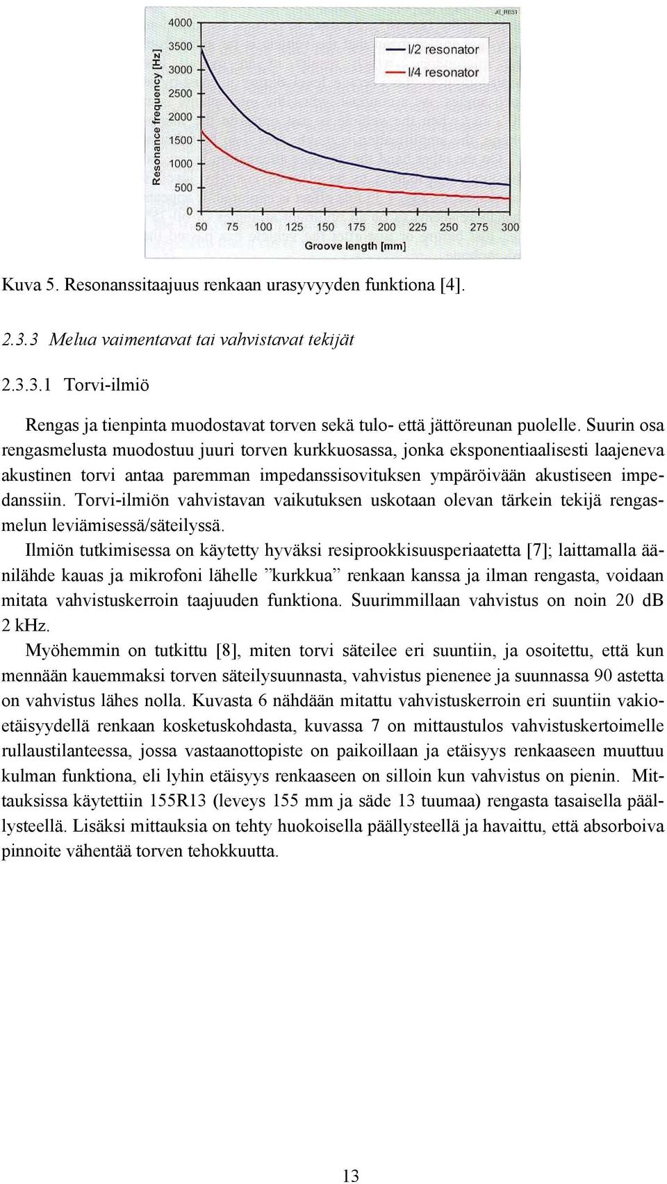 Torvi-ilmiön vahvistavan vaikutuksen uskotaan olevan tärkein tekijä rengasmelun leviämisessä/säteilyssä.