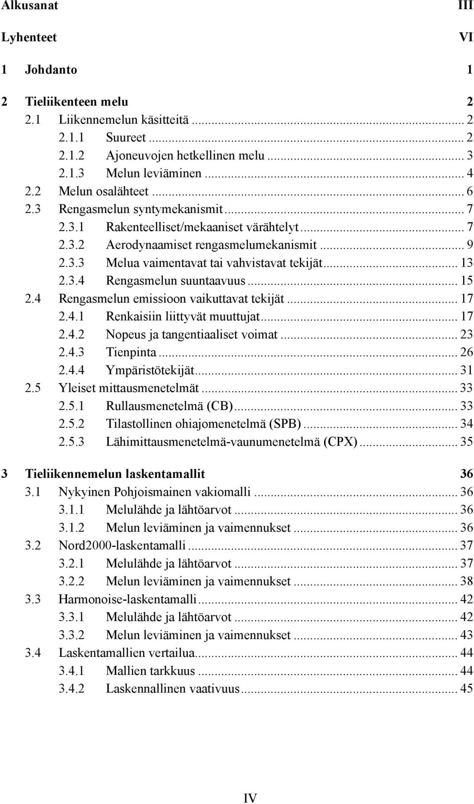 .. 13 2.3.4 Rengasmelun suuntaavuus... 15 2.4 Rengasmelun emissioon vaikuttavat tekijät... 17 2.4.1 Renkaisiin liittyvät muuttujat... 17 2.4.2 Nopeus ja tangentiaaliset voimat... 23 2.4.3 Tienpinta.