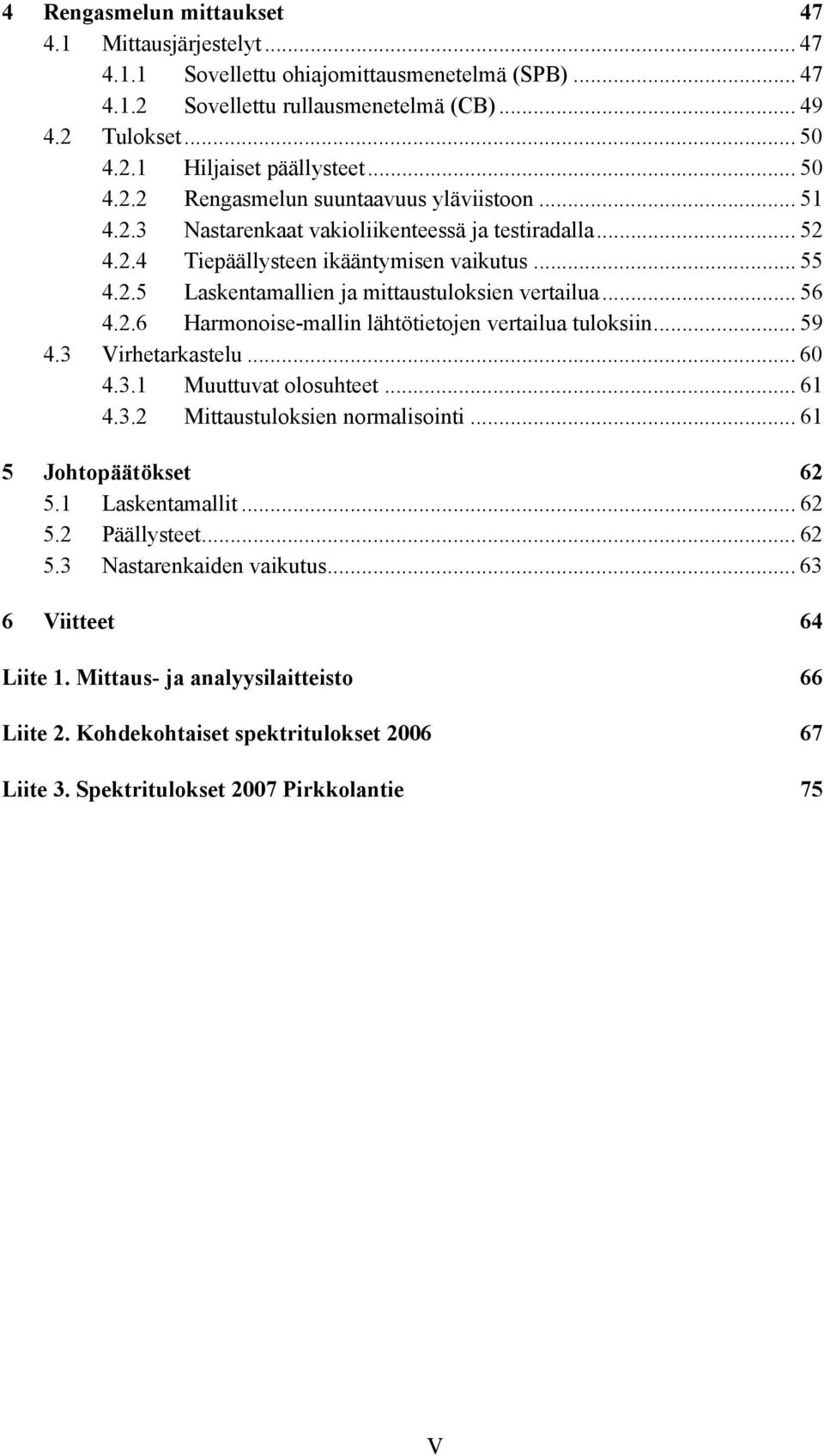 .. 56 4.2.6 Harmonoise-mallin lähtötietojen vertailua tuloksiin... 59 4.3 Virhetarkastelu... 60 4.3.1 Muuttuvat olosuhteet... 61 4.3.2 Mittaustuloksien normalisointi... 61 5 Johtopäätökset 62 5.