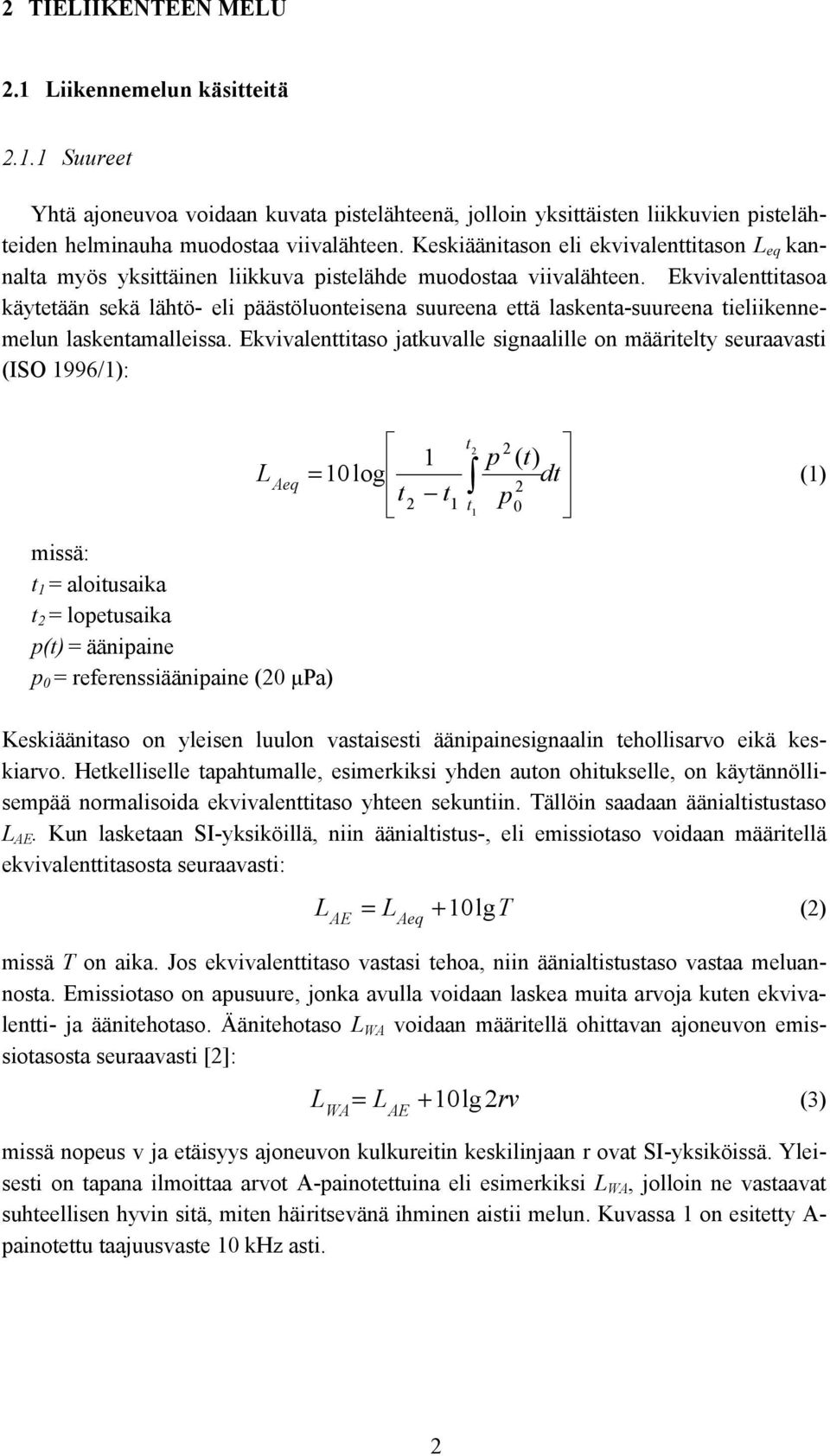 Ekvivalenttitasoa käytetään sekä lähtö- eli päästöluonteisena suureena että laskenta-suureena tieliikennemelun laskentamalleissa.