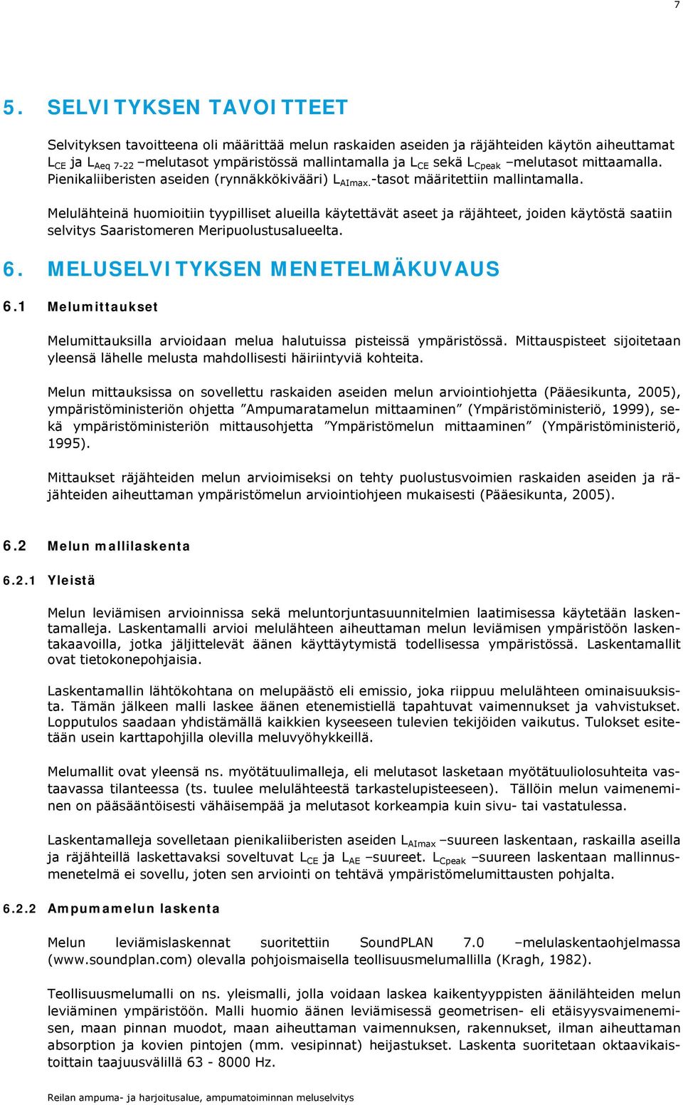 Melulähteinä huomioitiin tyypilliset alueilla käytettävät aseet ja räjähteet, joiden käytöstä saatiin selvitys Saaristomeren Meripuolustusalueelta. 6. MELUSELVITYKSEN MENETELMÄKUVAUS 6.