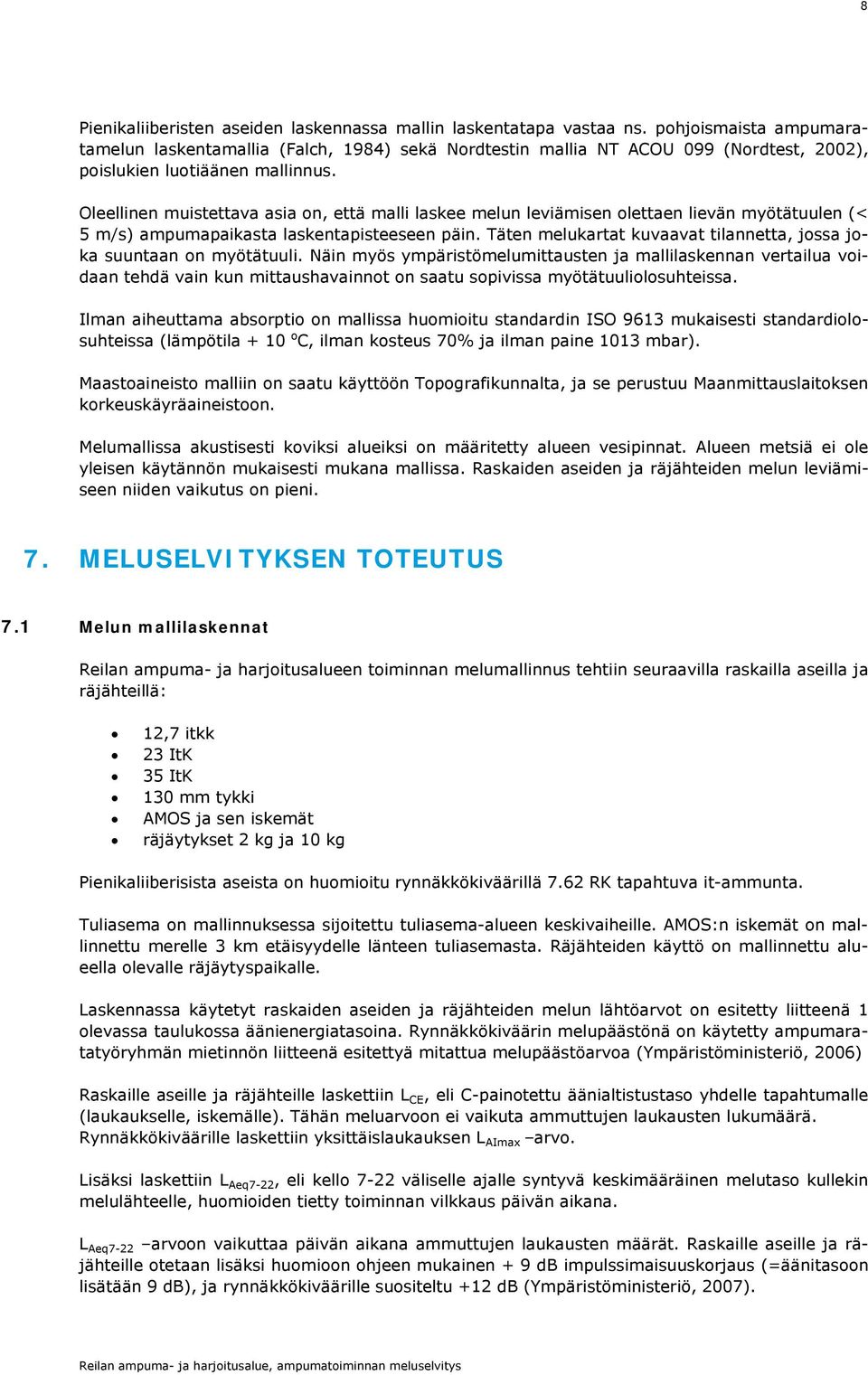 Oleellinen muistettava asia on, että malli laskee melun leviämisen olettaen lievän myötätuulen (< 5 m/s) ampumapaikasta laskentapisteeseen päin.