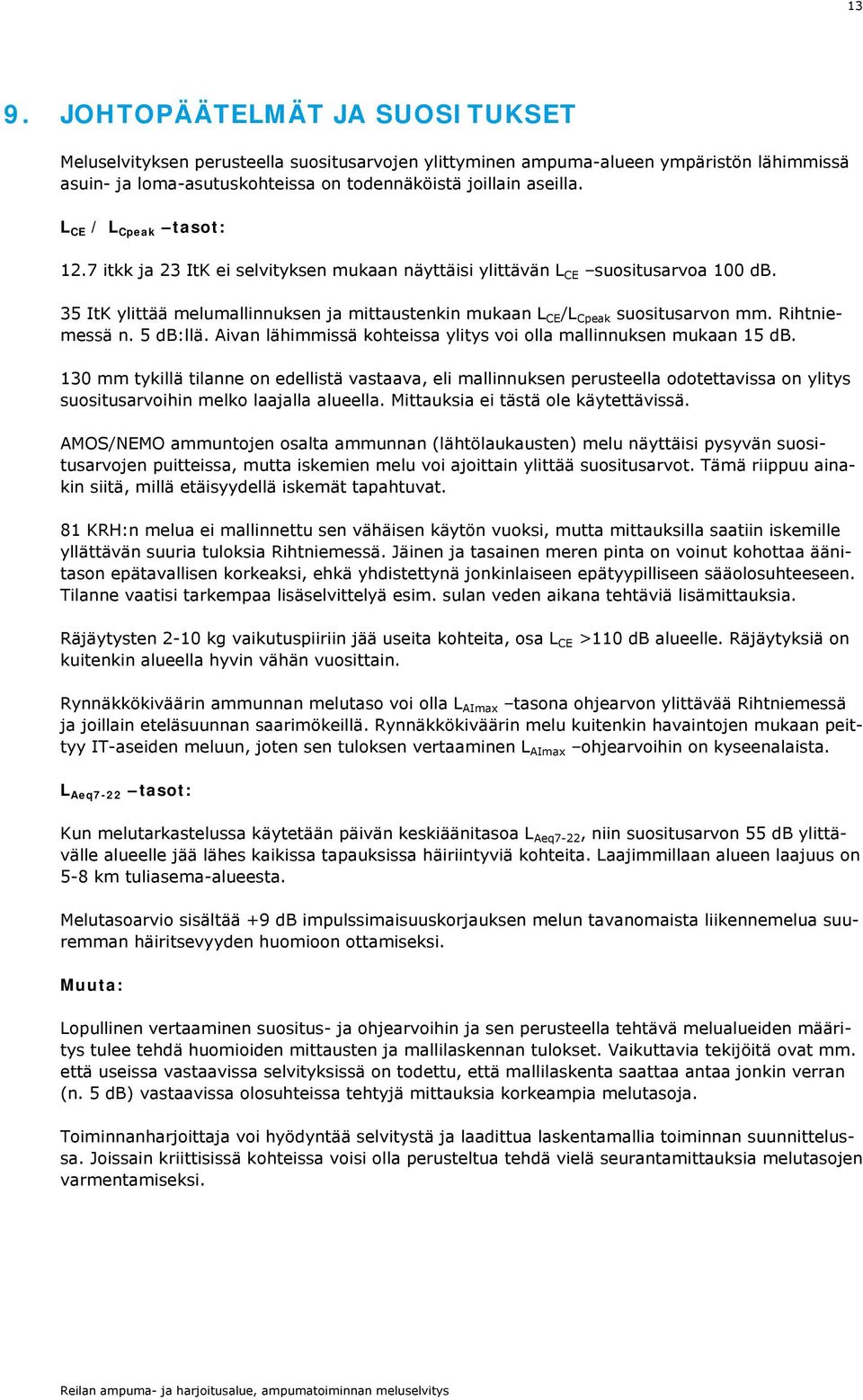 Rihtniemessä n. 5 db:llä. Aivan lähimmissä kohteissa ylitys voi olla mallinnuksen mukaan 15 db.