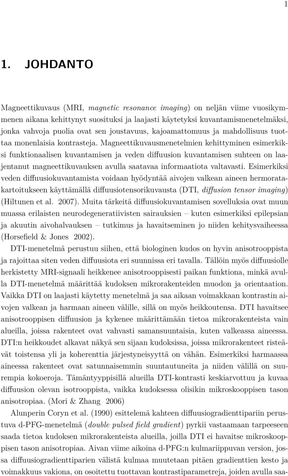 Magneettikuvausmenetelmien kehittyminen esimerkiksi funktionaalisen kuvantamisen ja veden diffuusion kuvantamisen suhteen on laajentanut magneettikuvauksen avulla saatavaa informaatiota valtavasti.