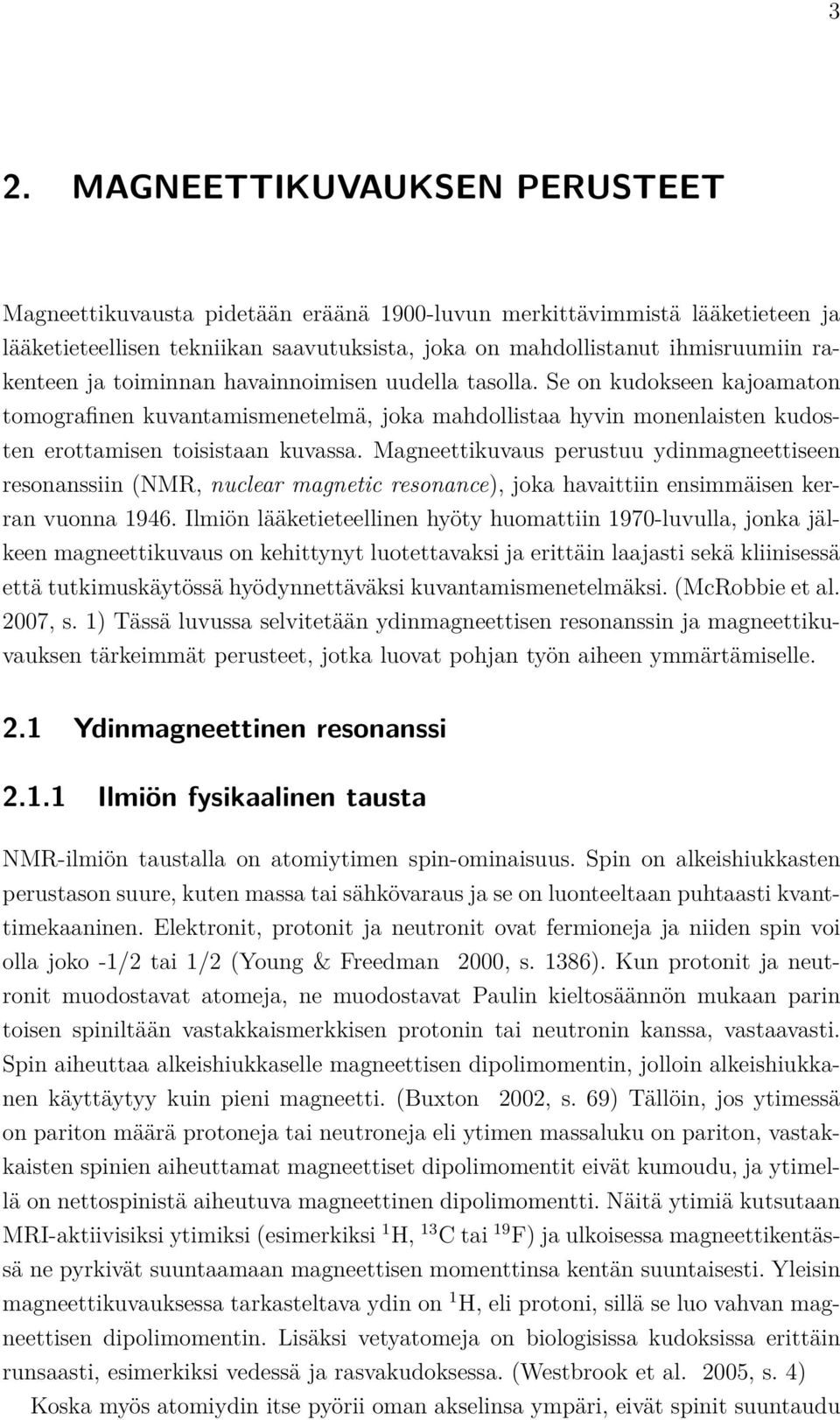 Magneettikuvaus perustuu ydinmagneettiseen resonanssiin (NMR, nuclear magnetic resonance), joka havaittiin ensimmäisen kerran vuonna 1946.