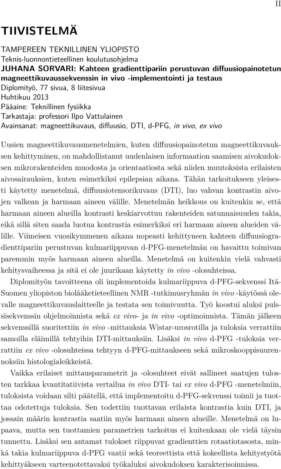 in vivo, ex vivo Uusien magneettikuvausmenetelmien, kuten diffuusiopainotetun magneettikuvauksen kehittyminen, on mahdollistanut uudenlaisen informaation saamisen aivokudoksen mikrorakenteiden