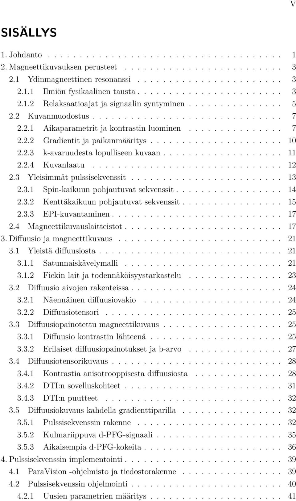 .................... 10 2.2.3 k-avaruudesta lopulliseen kuvaan................... 11 2.2.4 Kuvanlaatu.............................. 12 2.3 Yleisimmät pulssisekvenssit........................ 13 2.3.1 Spin-kaikuun pohjautuvat sekvenssit.