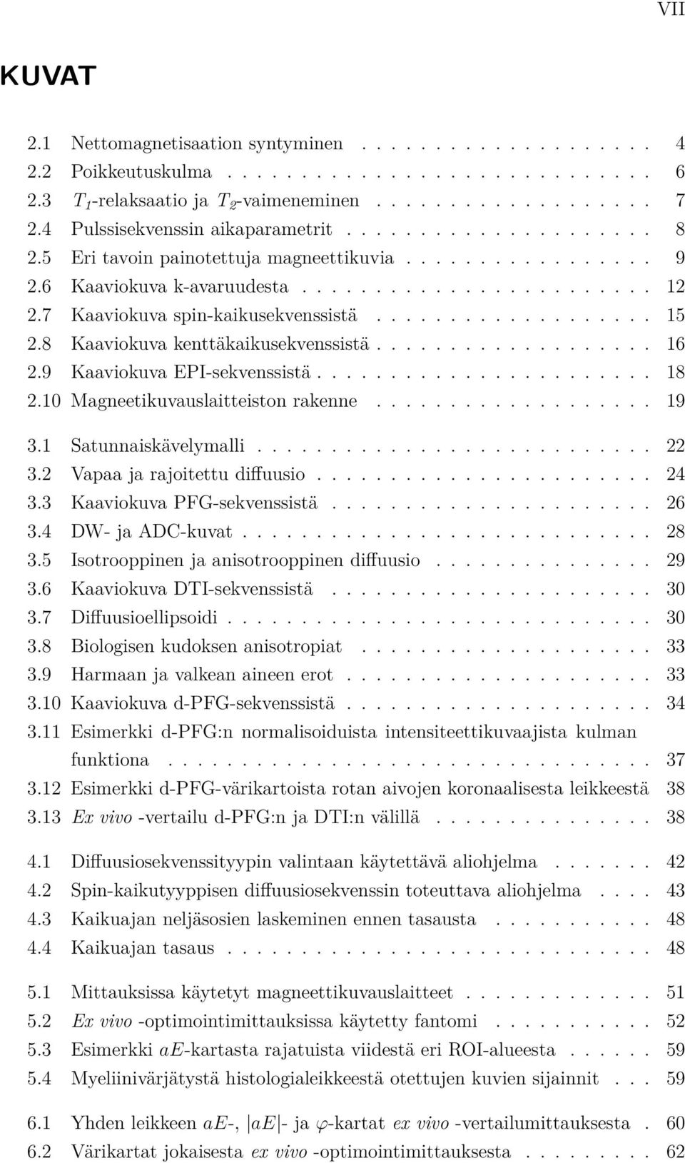 7 Kaaviokuva spin-kaikusekvenssistä................... 15 2.8 Kaaviokuva kenttäkaikusekvenssistä................... 16 2.9 Kaaviokuva EPI-sekvenssistä....................... 18 2.