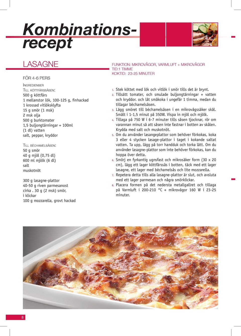 TIMME KOKTID: 23-25 MINUTER 6. 7. 300 g lasagne-plattor 40-50 g riven parmesanost cirka. 30 g (2 msk) smör, i klickar 100 g mozzarella, grovt hackad 8 8.
