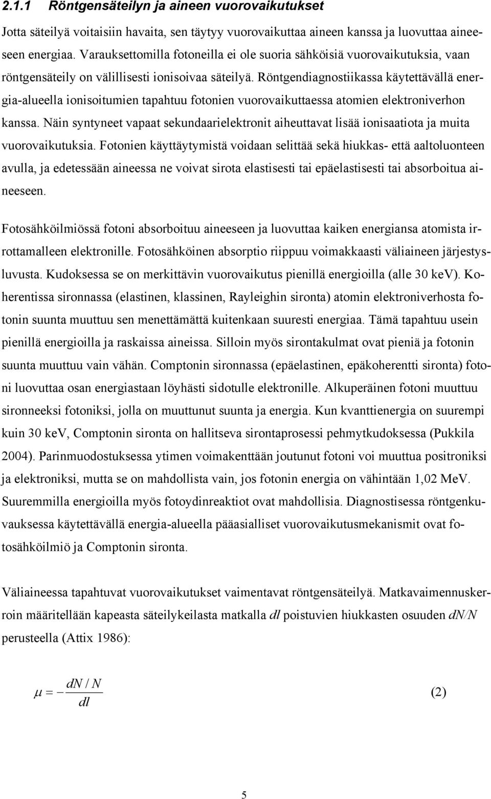 Röntgendiagnostiikassa käytettävällä energia-alueella ionisoitumien tapahtuu fotonien vuorovaikuttaessa atomien elektroniverhon kanssa.